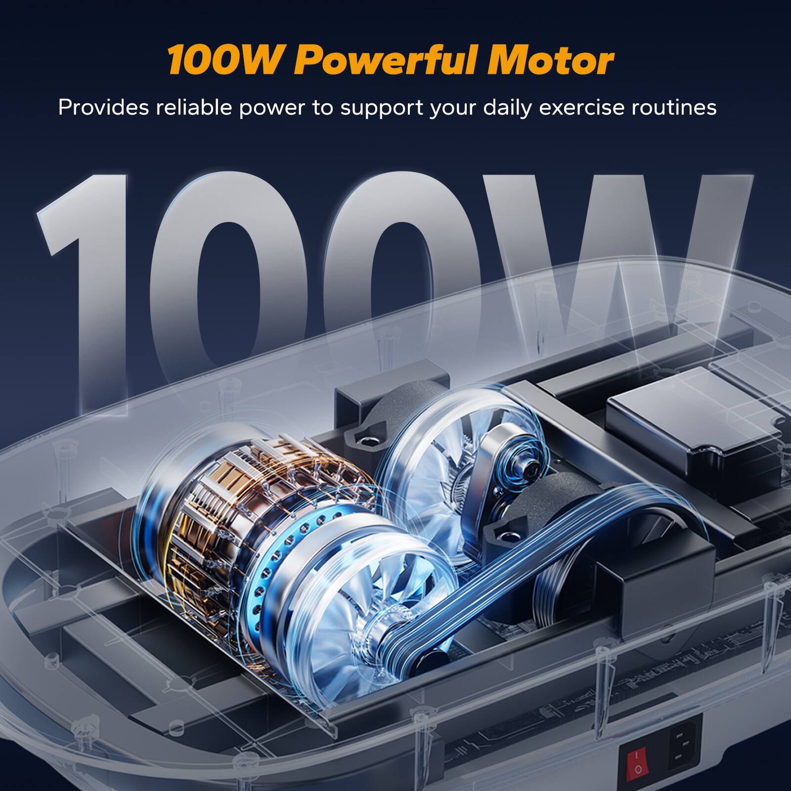 100W Powerful Motor  
Provides reliable power to support your daily exercise routines