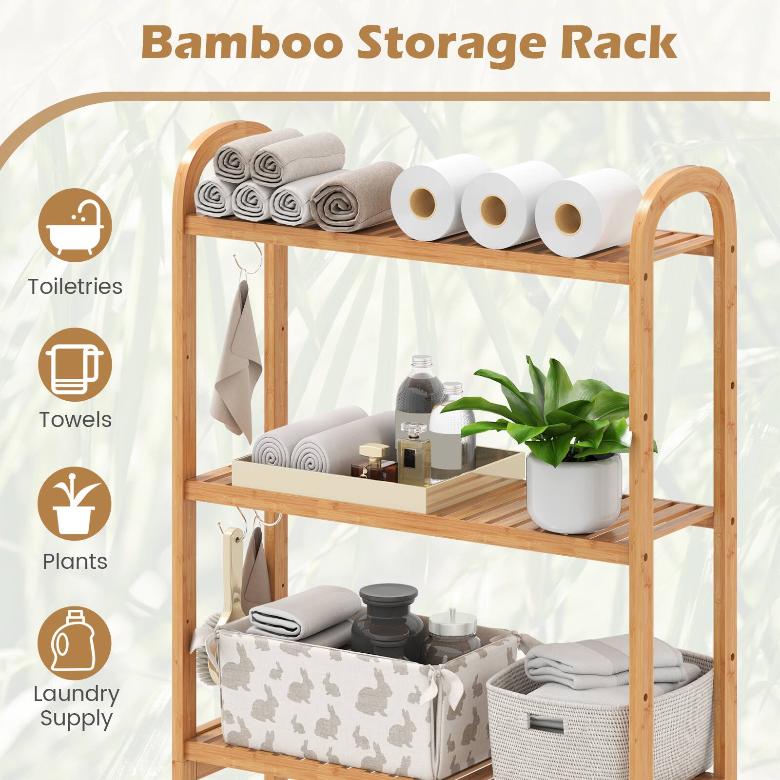 Bamboo Storage Rack

- Toiletries
- Towels
- Plants
- Laundry Supply