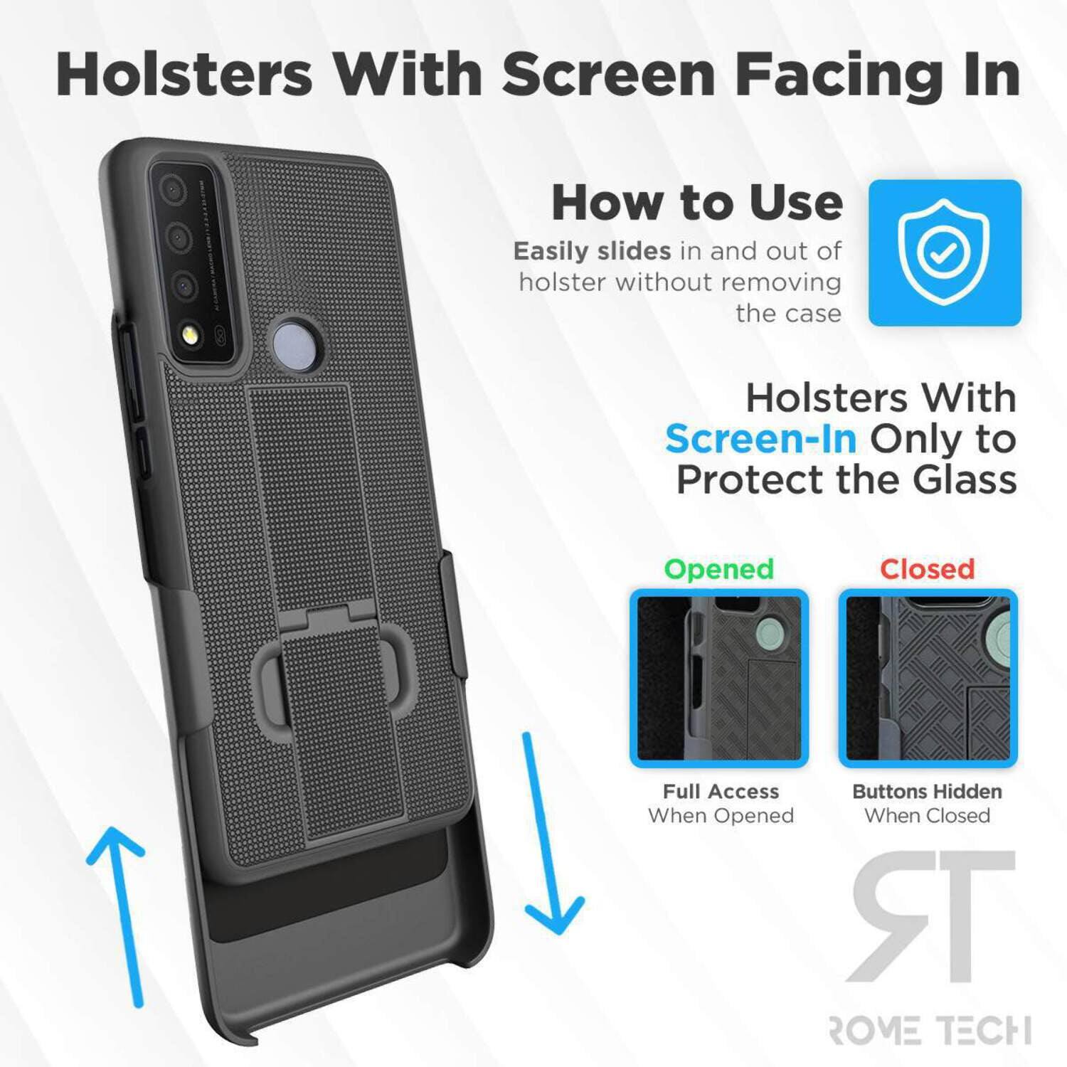 Holsters With Screen Facing In

How to Use  
Easily slides in and out of holster without removing the case

Holsters With Screen-In Only to Protect the Glass

Opened  
Full Access When Opened

Closed  
Buttons Hidden When Closed

ROME TECH