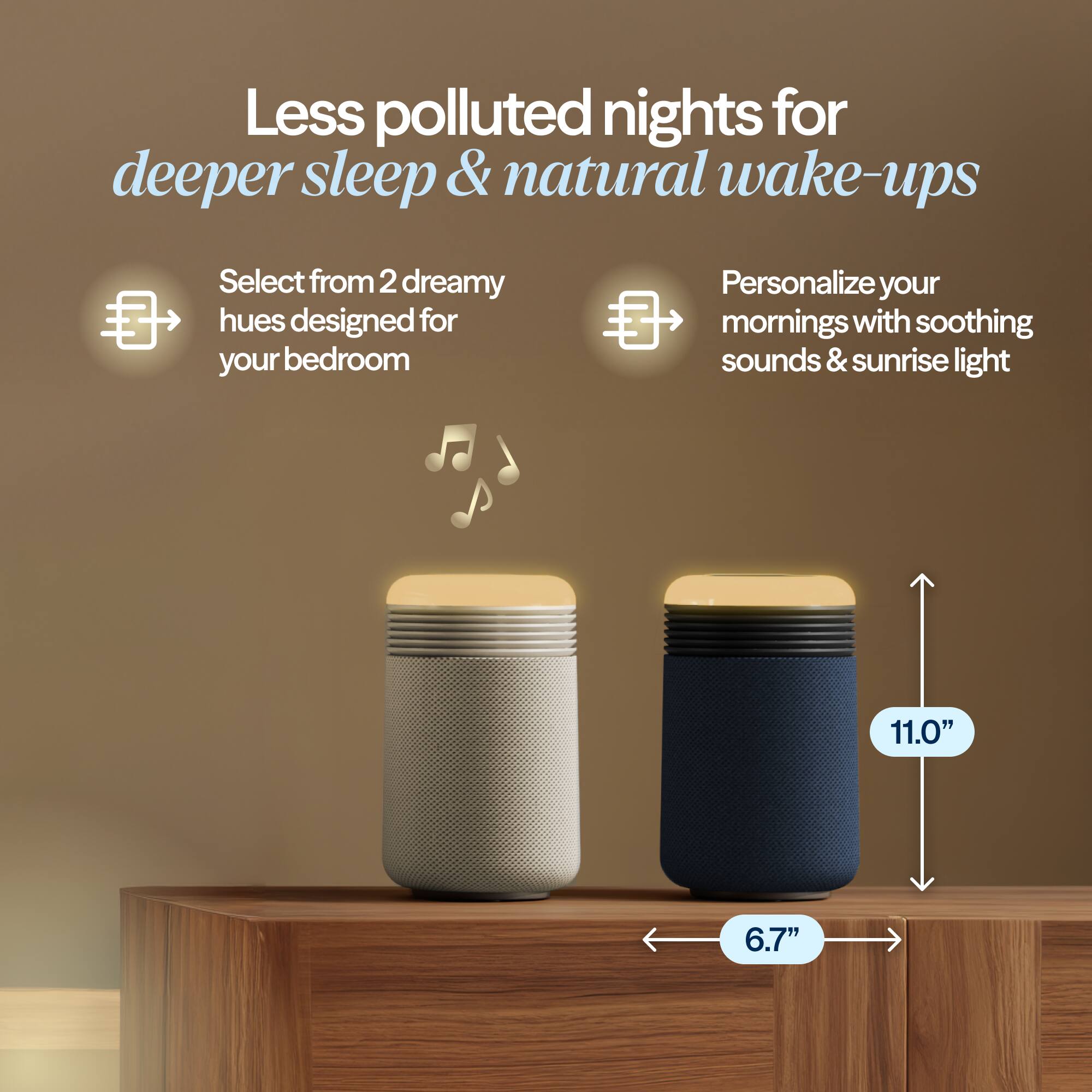 Less polluted nights for deeper sleep & natural wake-ups

- Select from 2 dreamy hues designed for your bedroom
- Personalize your mornings with soothing sounds & sunrise light

11.0" x 6.7"
