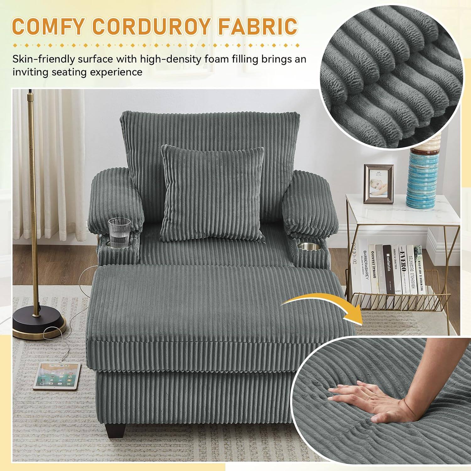 COMFY CORDUROY FABRIC  
Skin-friendly surface with high-density foam filling brings an inviting seating experience!