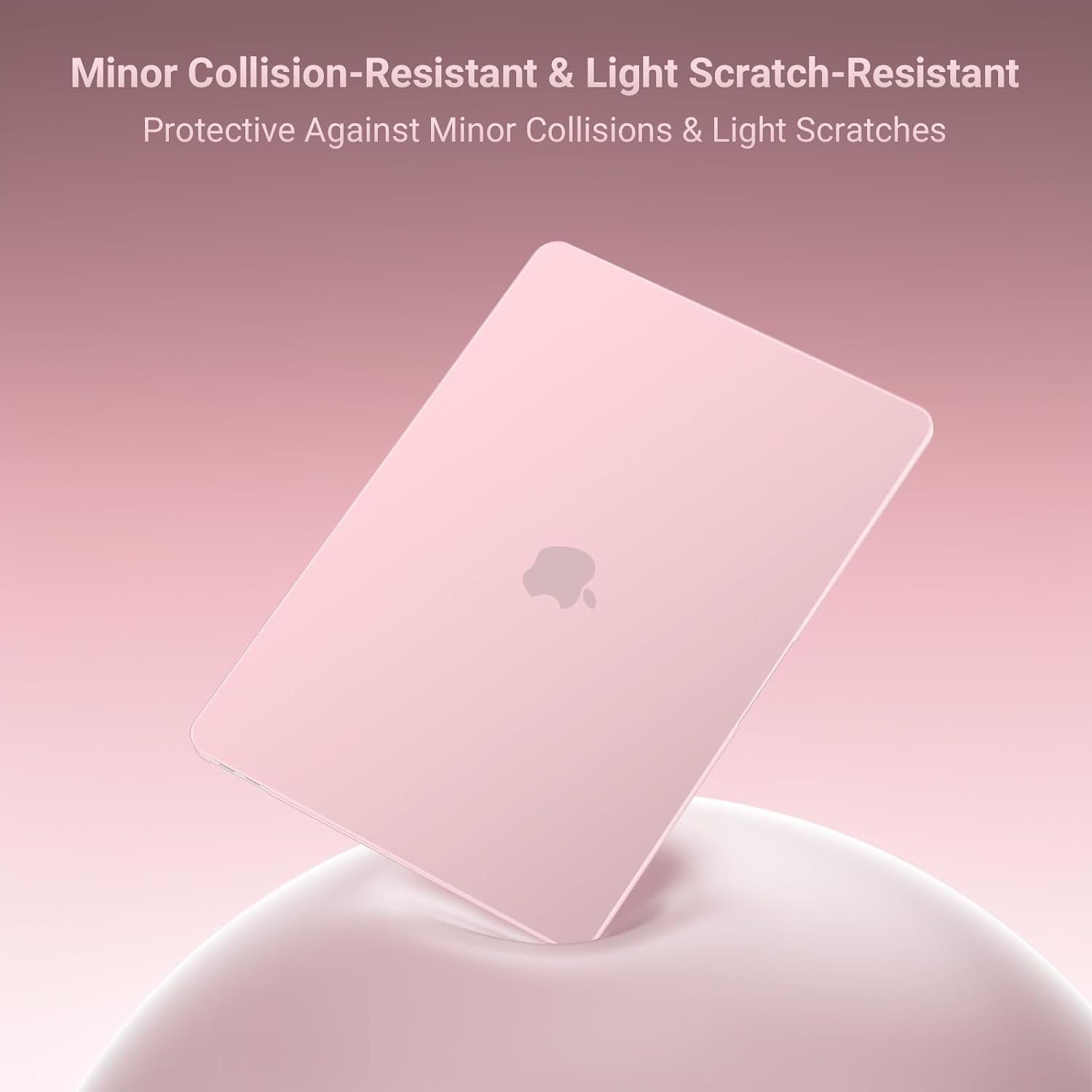 Minor Collision-Resistant & Light Scratch-Resistant  
Protective Against Minor Collisions & Light Scratches