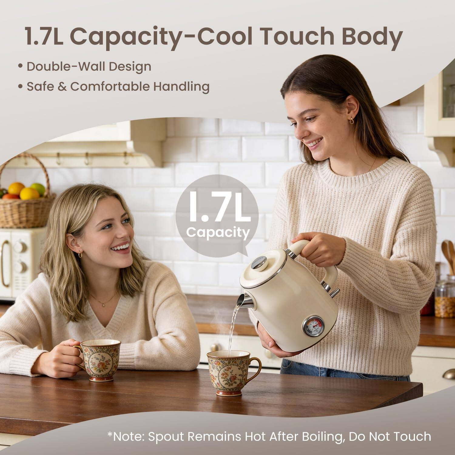 1.7L Capacity-Cool Touch Body Double-Wall Design Safe & Comfortable Handling

1.7L Capacity

*Note: Spout Remains Hot After Boiling, Do Not Touch