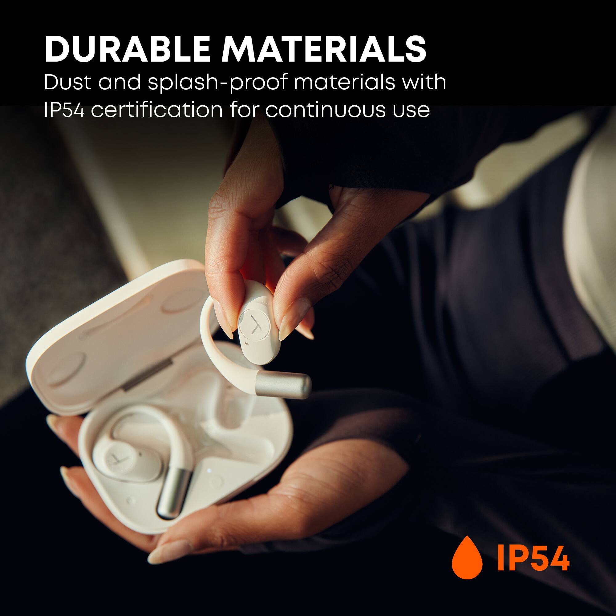 DURABLE MATERIALS  
Dust and splash-proof materials with IP54 certification for continuous use