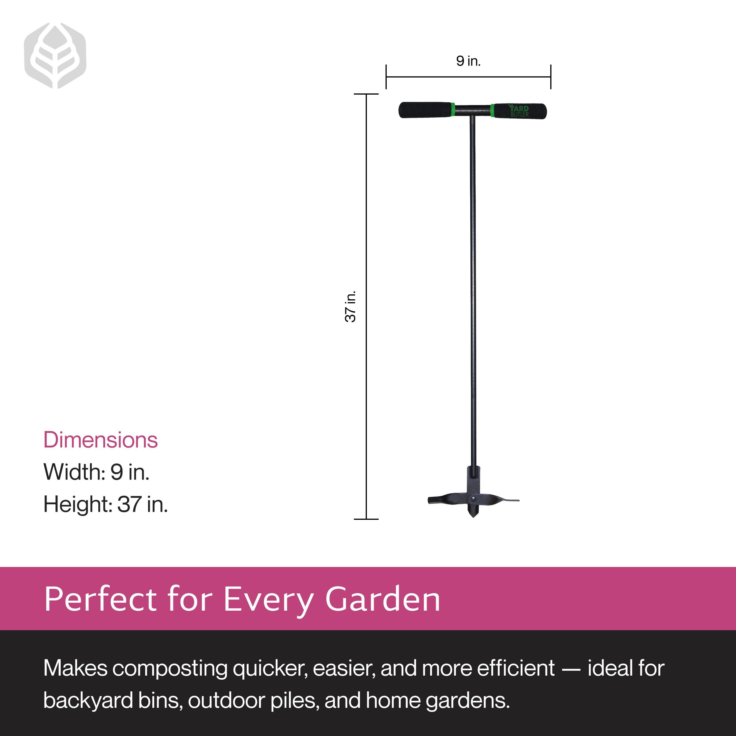 9 in. TARD R in. 37 in.

Dimensions
Width: 9 in.
Height: 37 in.

Perfect for Every Garden

Makes composting quicker, easier, and more efficient — ideal for backyard bins, outdoor piles, and home gardens.