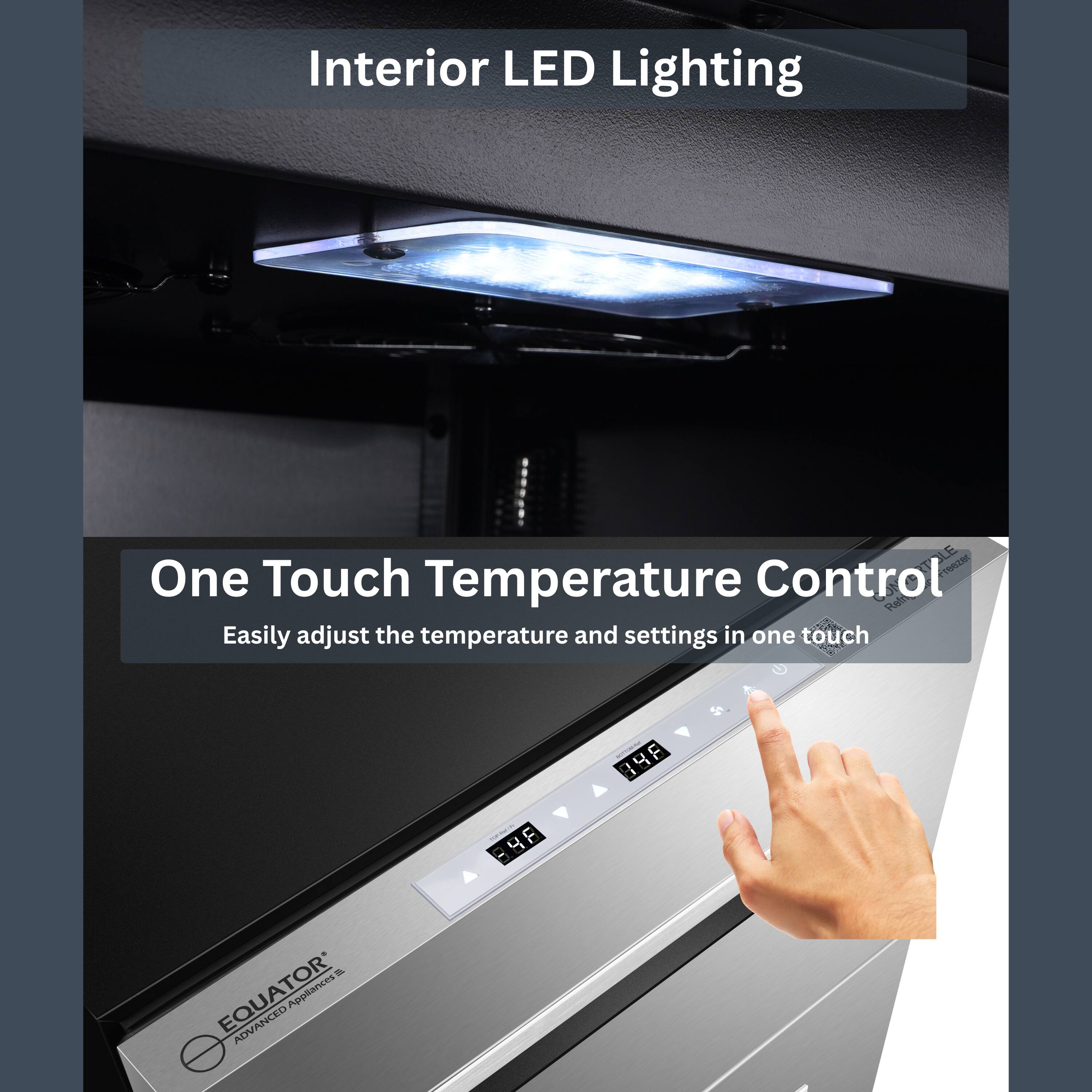 Interior LED Lighting

One Touch Temperature Control
Easily adjust the temperature and settings in one touch

EQUATOR Appliances
ADVANCED APPLIANCES