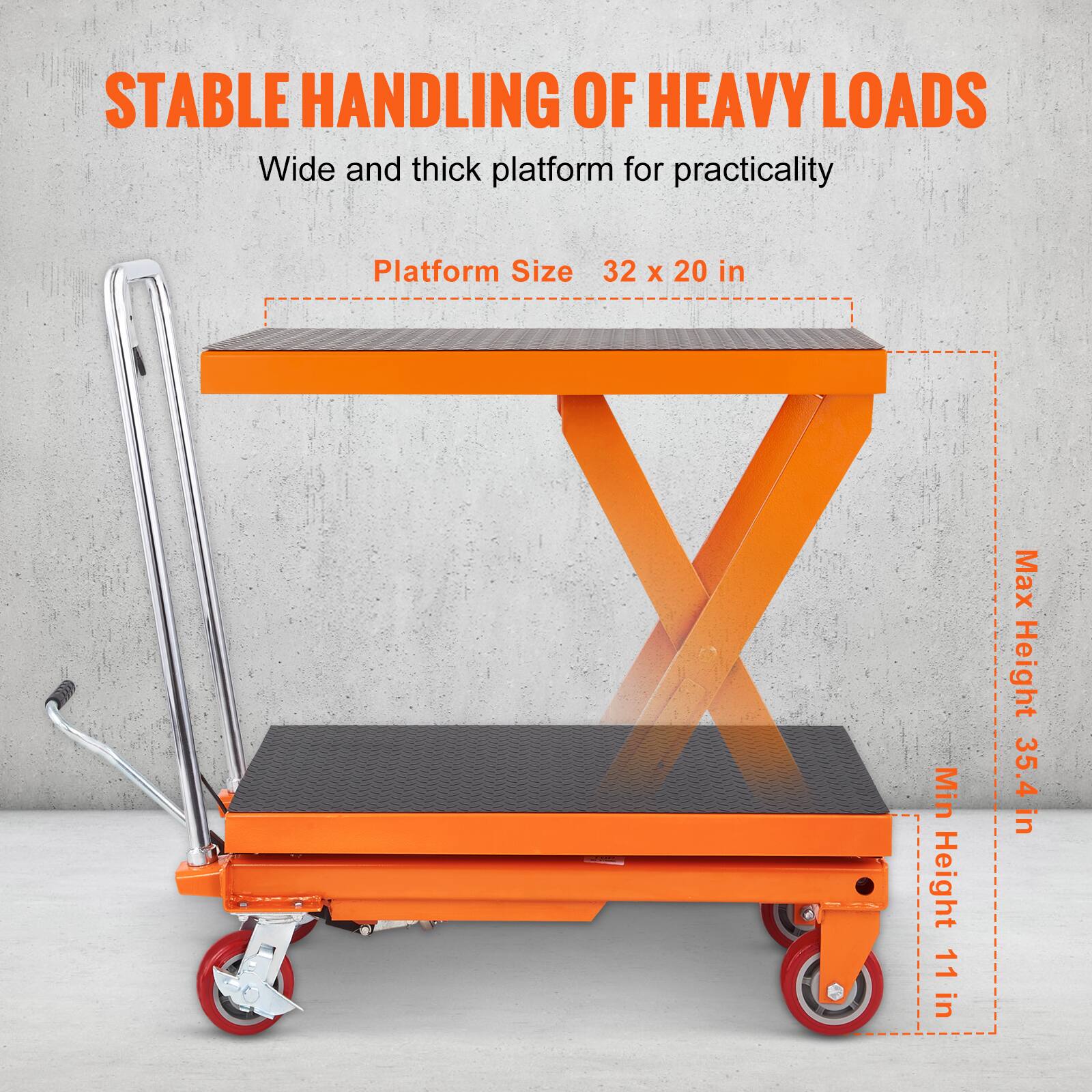 STABLE HANDLING OF HEAVY LOADS  
Wide and thick platform for practicality  
Platform Size: 32 x 20 in  
Min Height: 11 in  
Max Height: 35.4 in