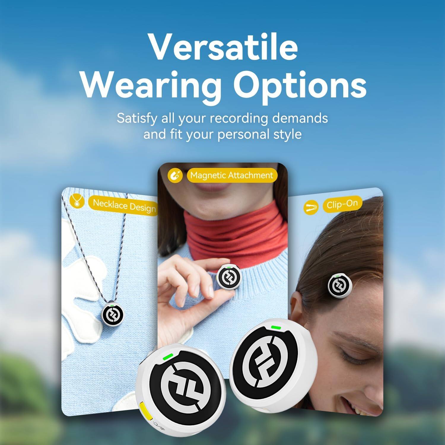 Versatile Wearing Options

Satisfy all your recording demands and fit your personal style

- Necklace Design
- Magnetic Attachment
- Clip-On