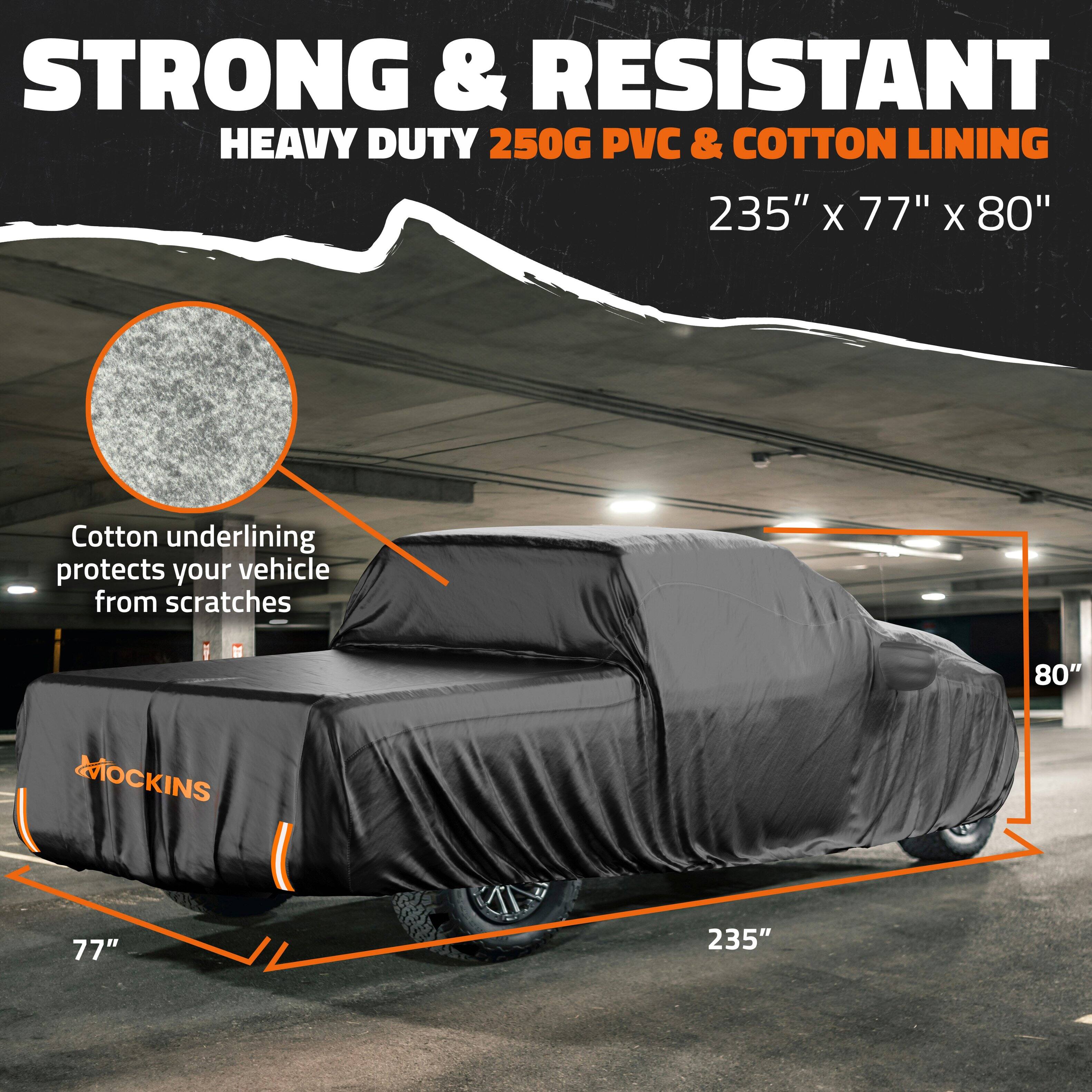 STRONG & RESISTANT  
HEAVY DUTY 250G PVC & COTTON LINING  
235" x 77" x 80"  

Cotton underlining protects your vehicle from scratches  

MOCKINS