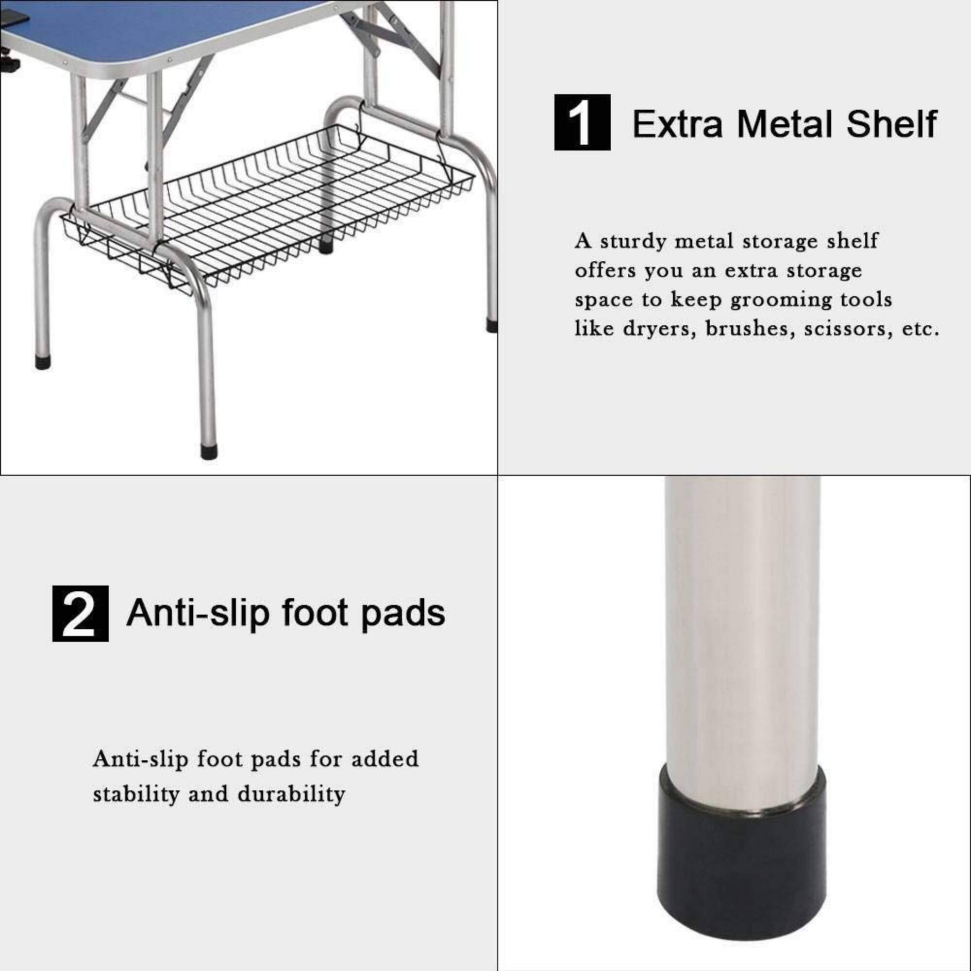 1. Extra Metal Shelf  
A sturdy metal storage shelf offers you an extra storage space to keep grooming tools like dryers, brushes, scissors, etc.

2. Anti-slip foot pads  
Anti-slip foot pads for added stability and durability