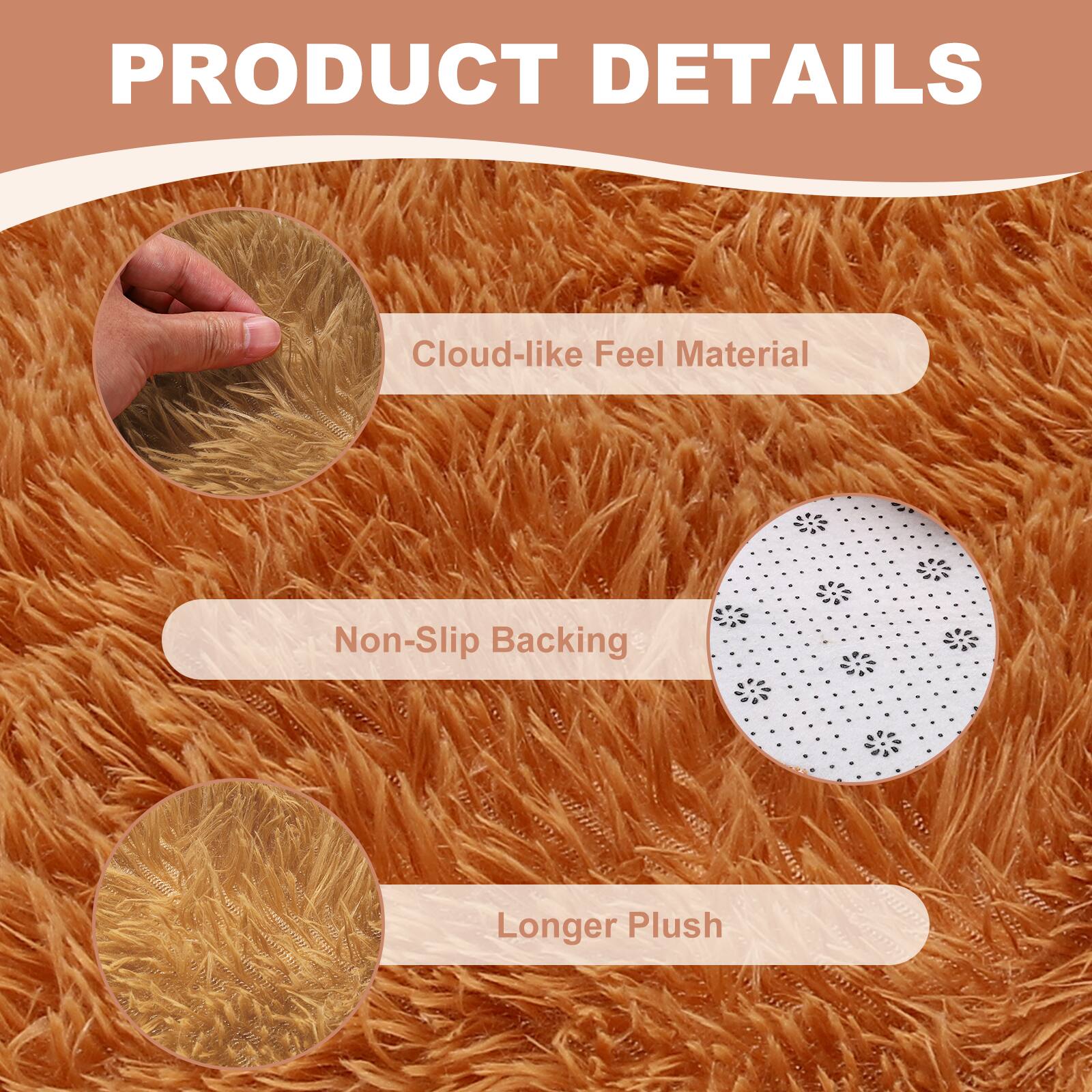 PRODUCT DETAILS

- Cloud-like Feel Material
- Non-Slip Backing
- Longer Plush
