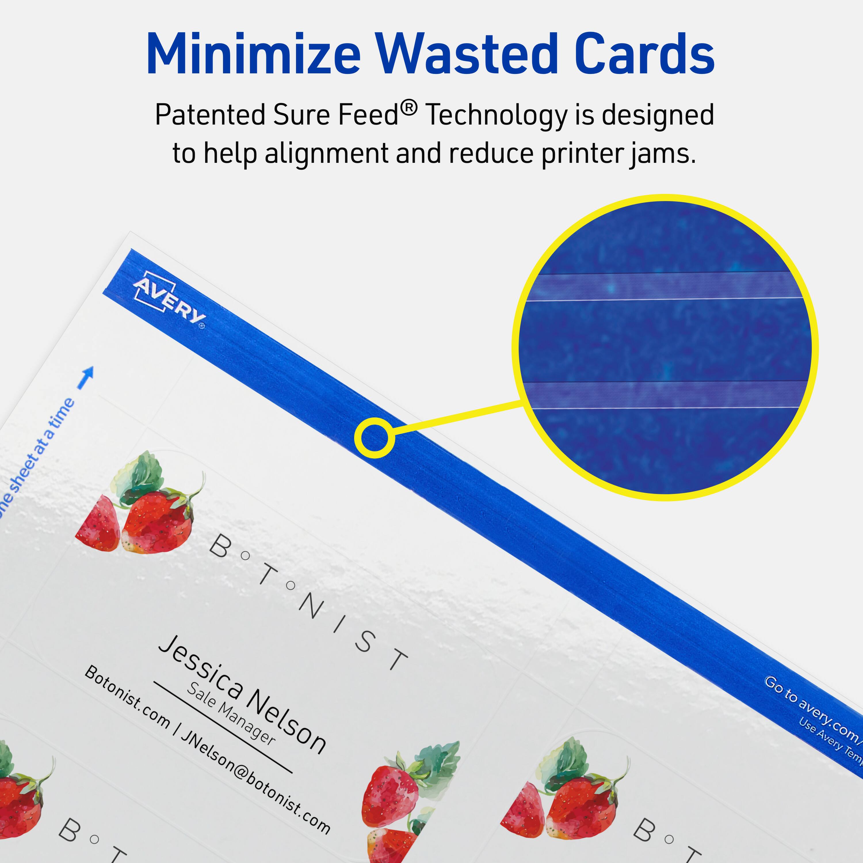 Minimize Wasted Cards

Patented Sure Feed® Technology is designed to help alignment and reduce printer jams.

AVERY

Jessica Nelson  
Sale Manager  
Botonist.com | JNelson@botonist.com

Go to avery.com/Use Avery Templates