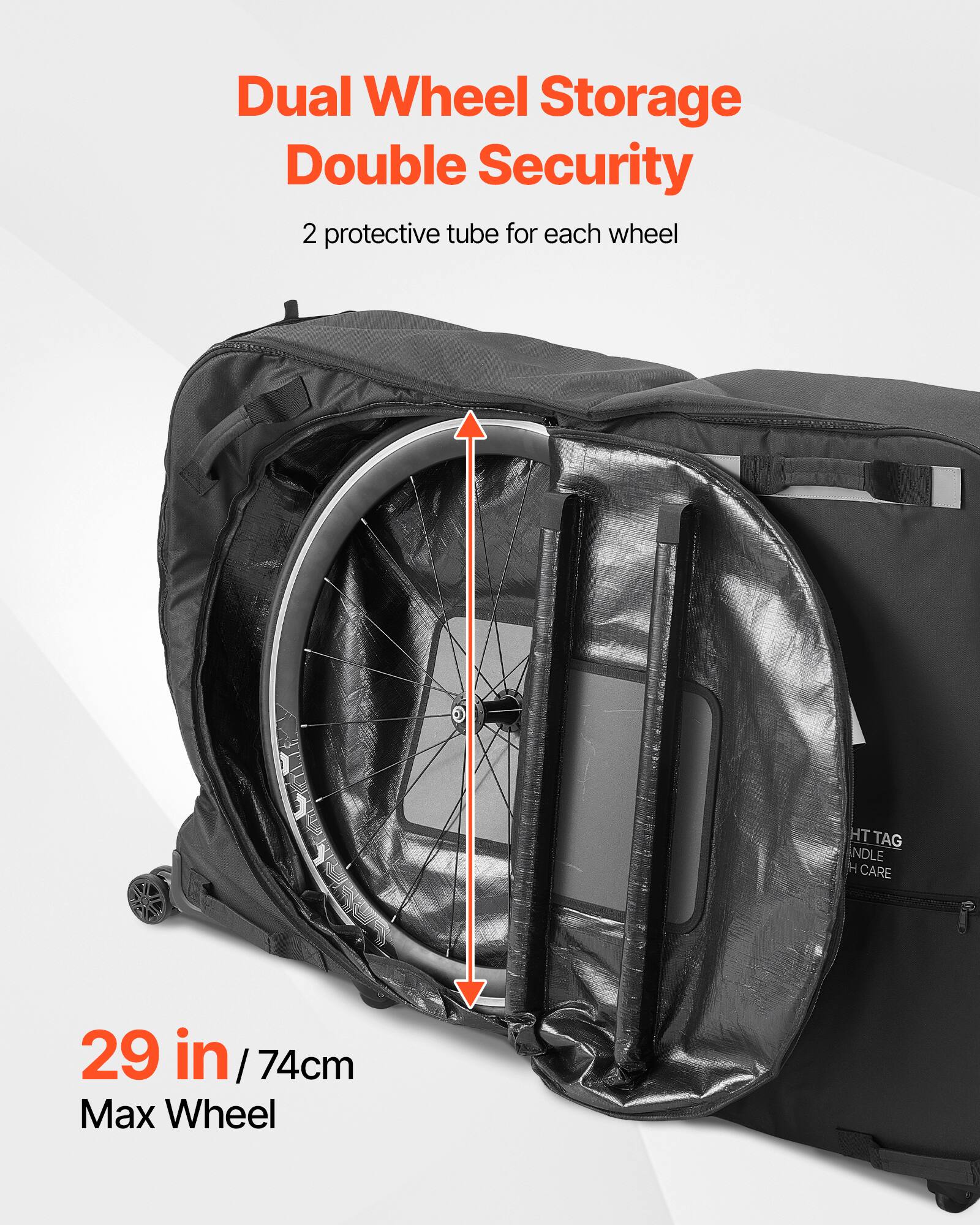 Dual Wheel Storage  
Double Security  
2 protective tubes for each wheel  

29 in / 74cm  
Max Wheel
