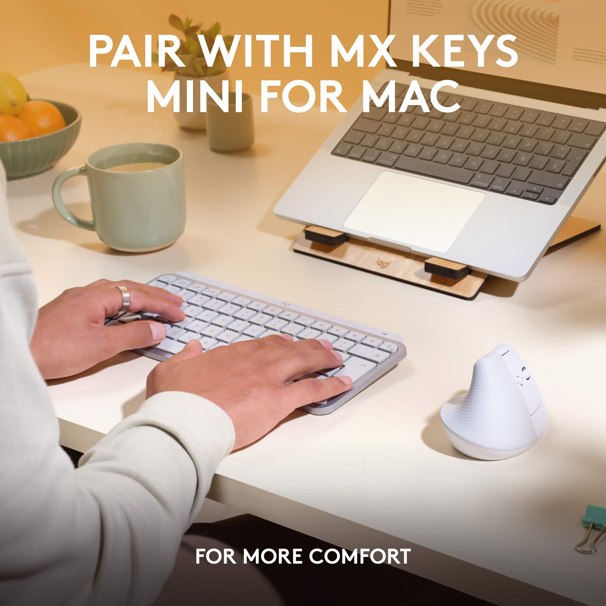 PAIR WITH MX KEYS MINI FOR MAC. For more comfort.