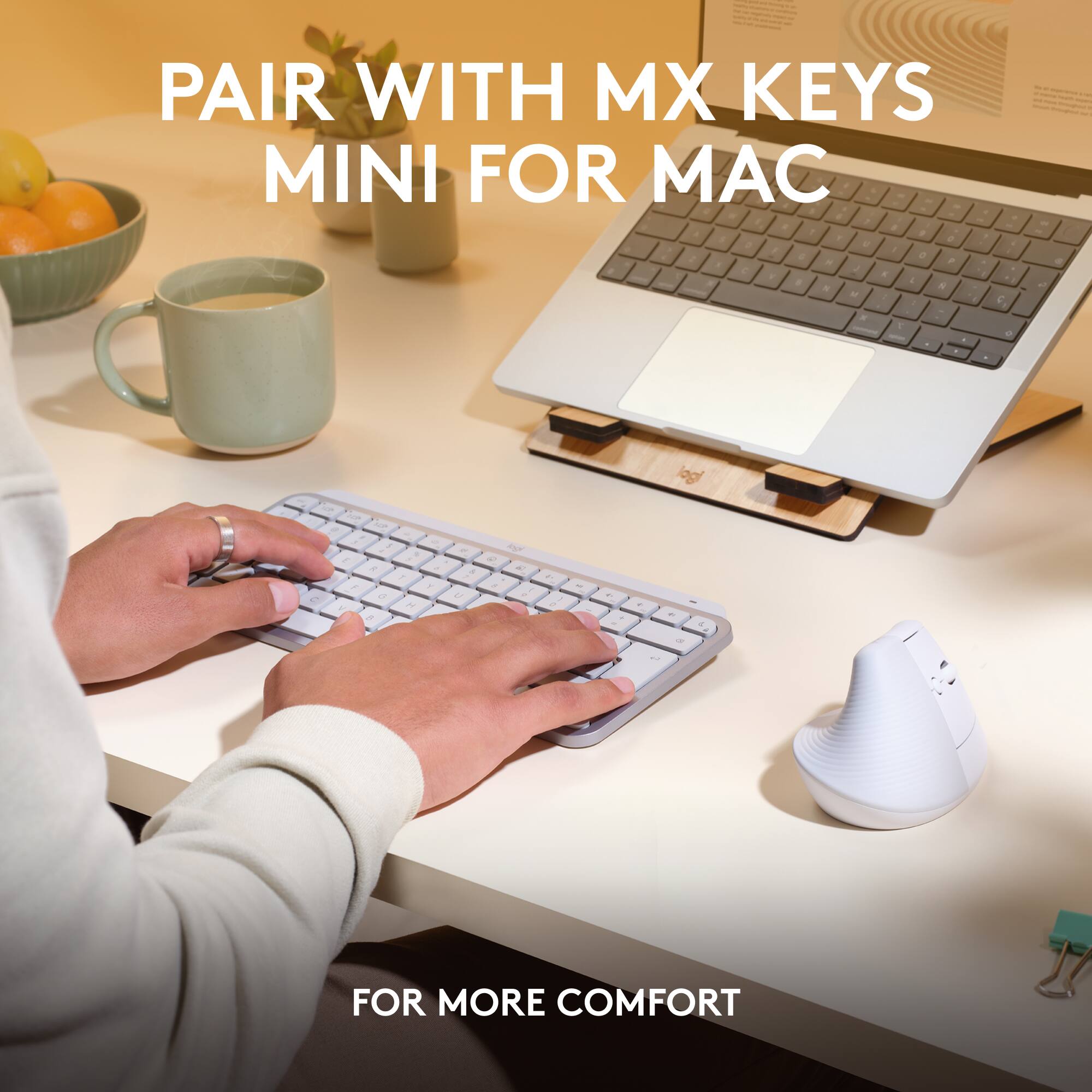 PAIR WITH MX KEYS MINI FOR MAC. For more comfort.