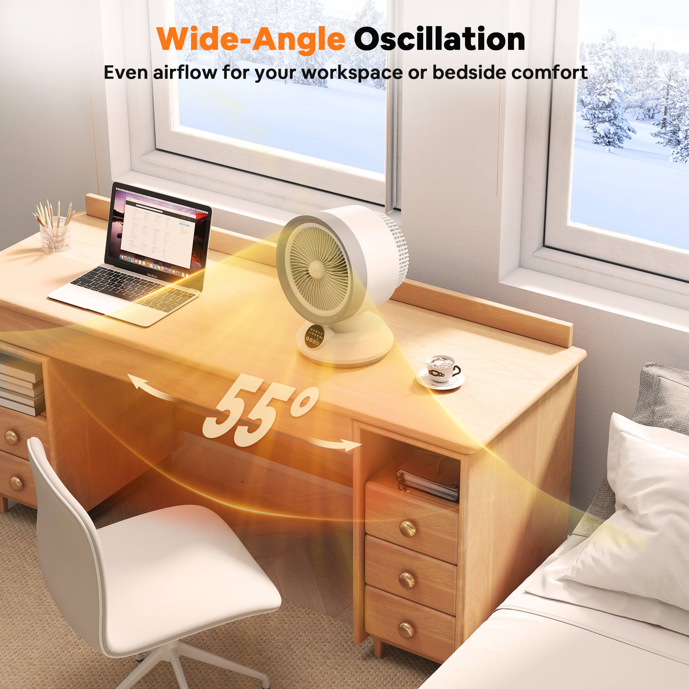 Wide-Angle Oscillation  
Even airflow for your workspace or bedside comfort  
55°