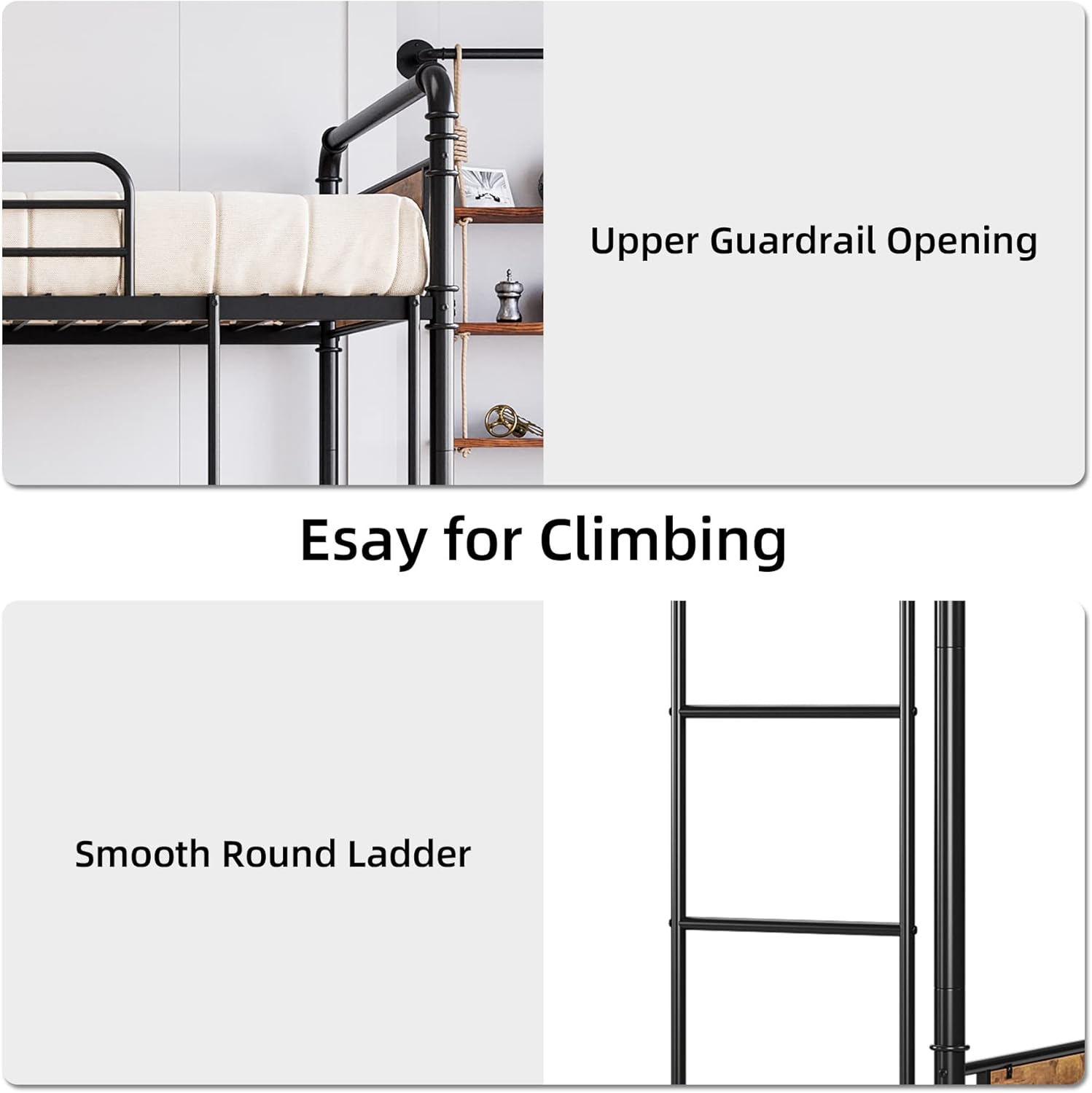 Upper Guardrail Opening  
Easy for Climbing  
Smooth Round Ladder