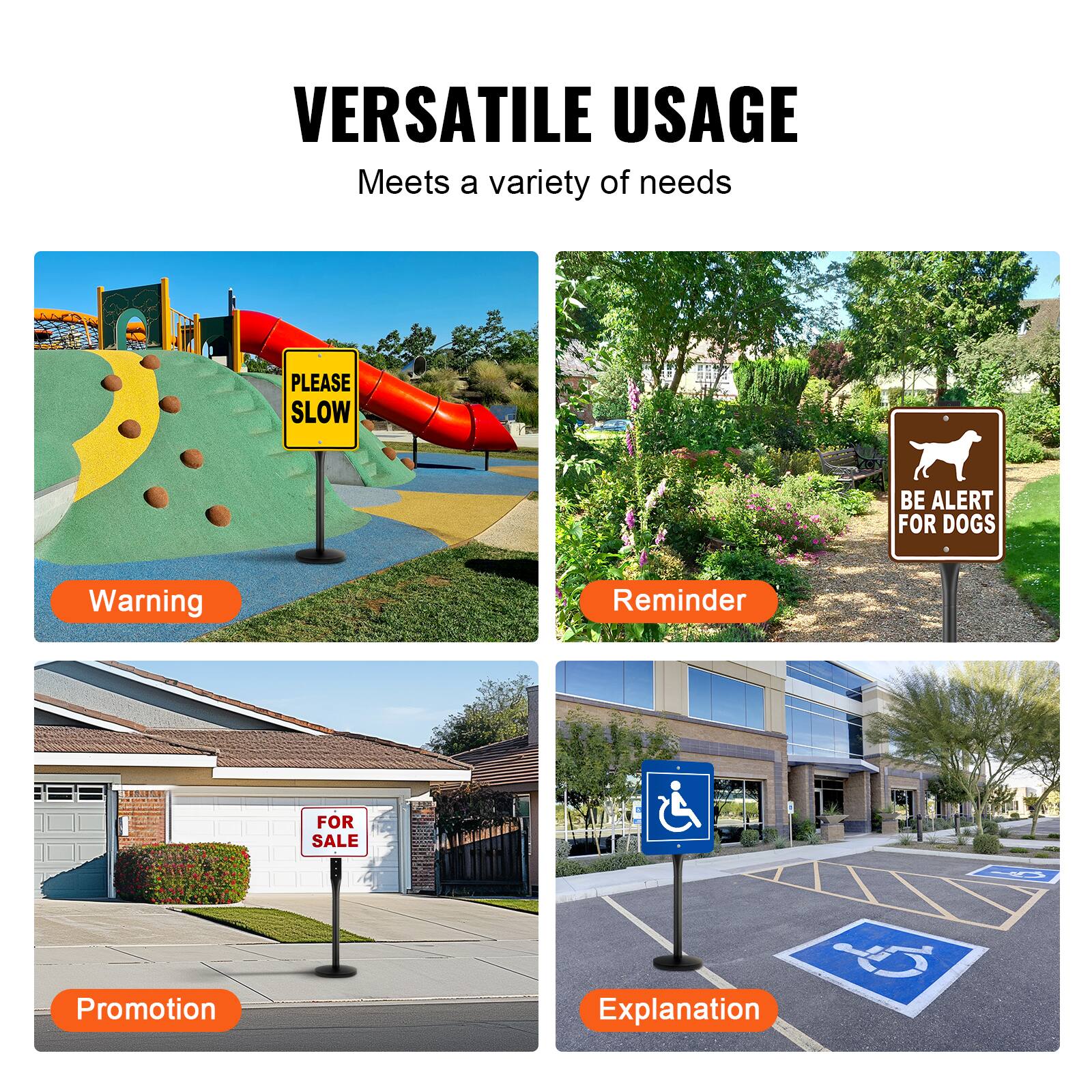 VERSATILE USAGE  
Meets a variety of needs  

PLEASE SLOW  
BE ALERT FOR DOGS  

Warning  
Reminder  
FOR SALE  
Promotion  
Explanation