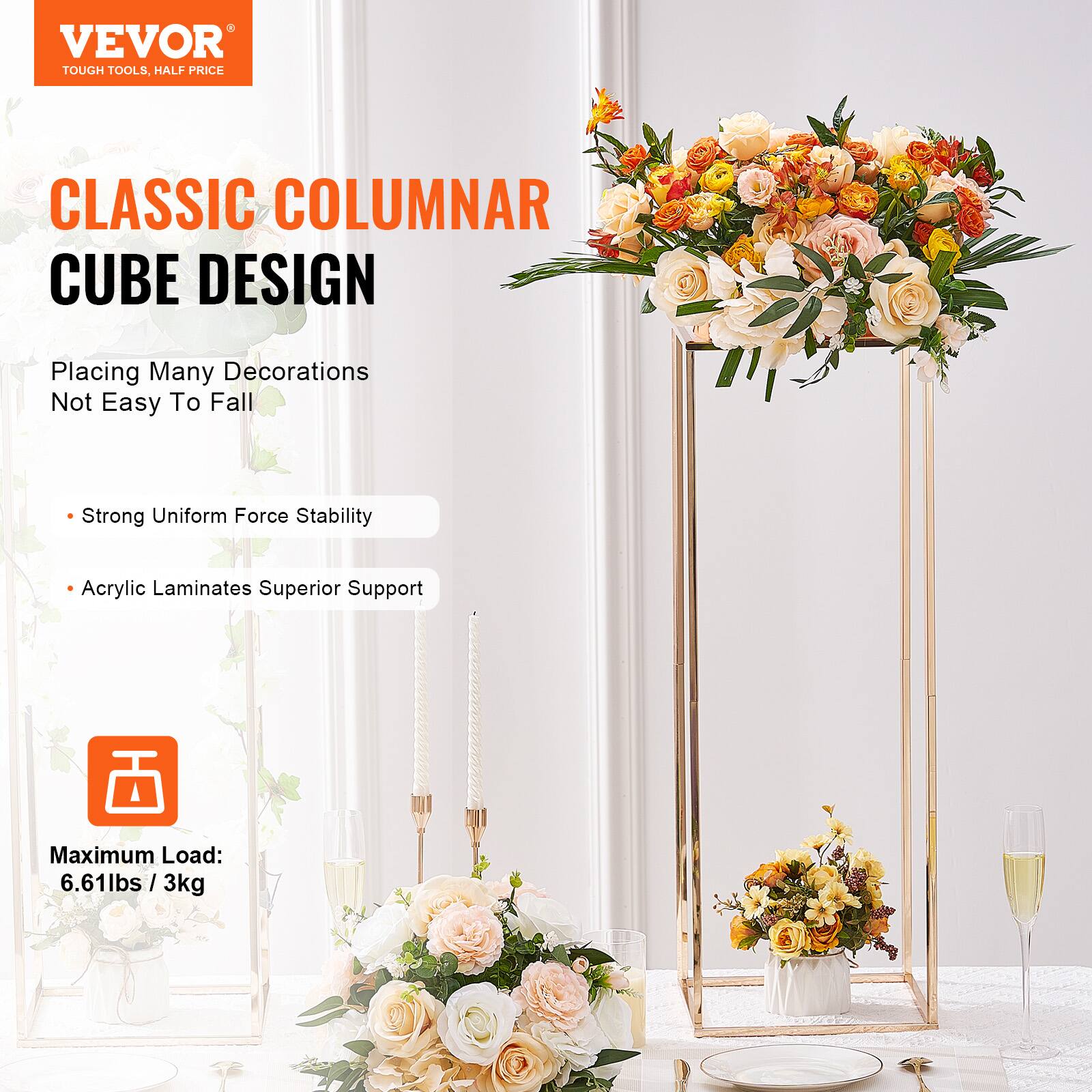VEVOR  
TOUGH TOOLS, HALF PRICE

CLASSIC COLUMNAR CUBE DESIGN

Placing Many Decorations Not Easy To Fall

- Strong Uniform Force Stability
- Acrylic Laminates Superior Support

Maximum Load: 6.61lbs / 3kg