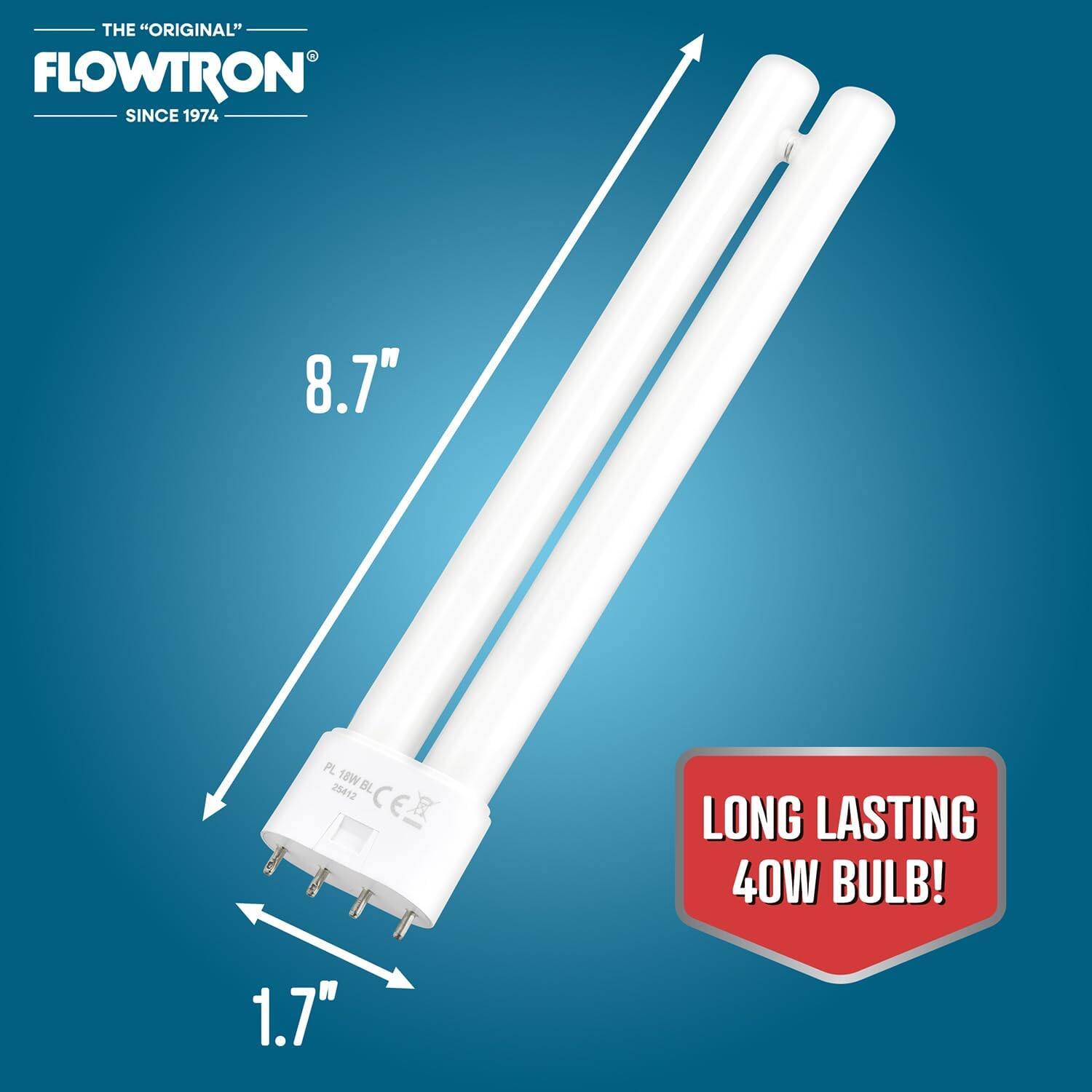 THE "ORIGINAL" FLOWTRON SINCE 1974  
8.7" PL 18W BL 25412 C  
LONG LASTING 40W BULB!  
1.7"