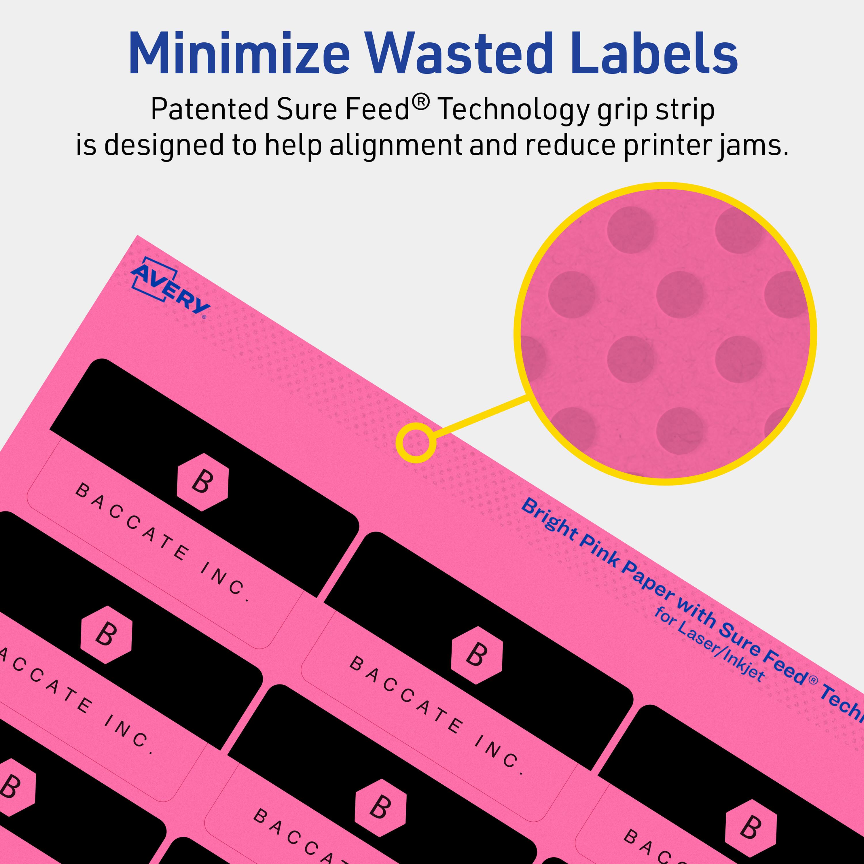 Minimize Wasted Labels

Patented Sure Feed® Technology grip strip is designed to help alignment and reduce printer jams.

AVERY

Bright Pink Paper with Sure Feed® Technology for Laser/Inkjet

BACCATE INC.
