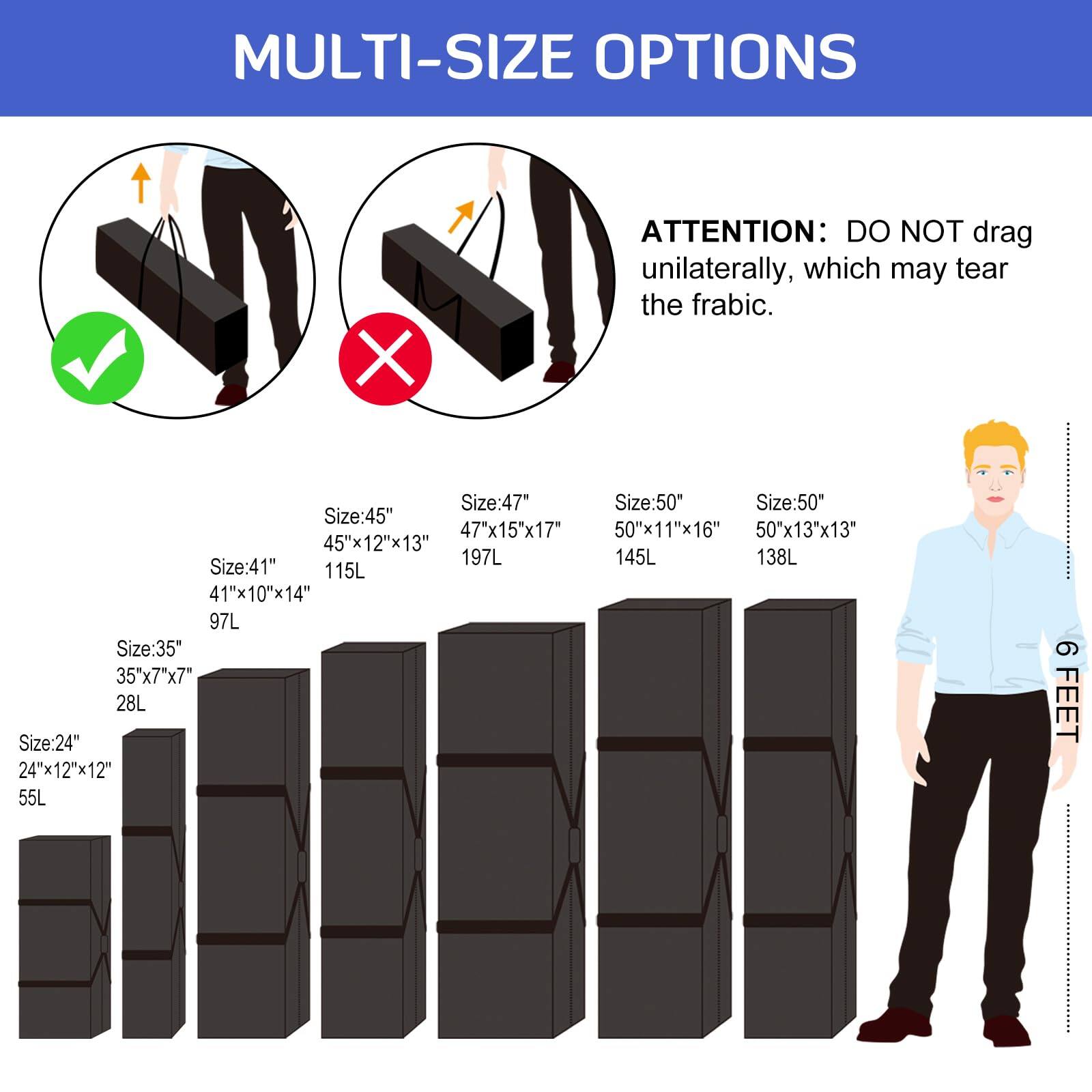 **MULTI-SIZE OPTIONS**

**ATTENTION:** DO NOT drag unilaterally, which may tear the fabric.

- Size: 24"  
  24"x12"x12"  
  55L

- Size: 35"  
  35"x7"x7"  
  28L

- Size: 41"  
  41"x10"x14"  
  97L

- Size: 45"  
  45"x12"x13"  
  115L

- Size: 47"  
  47"x15"x17"  
  197L

- Size: 50"  
  50"x11"x16"  
  145L

- Size: 50"  
  50"x13"x13"  
  138L

**6 FEET**