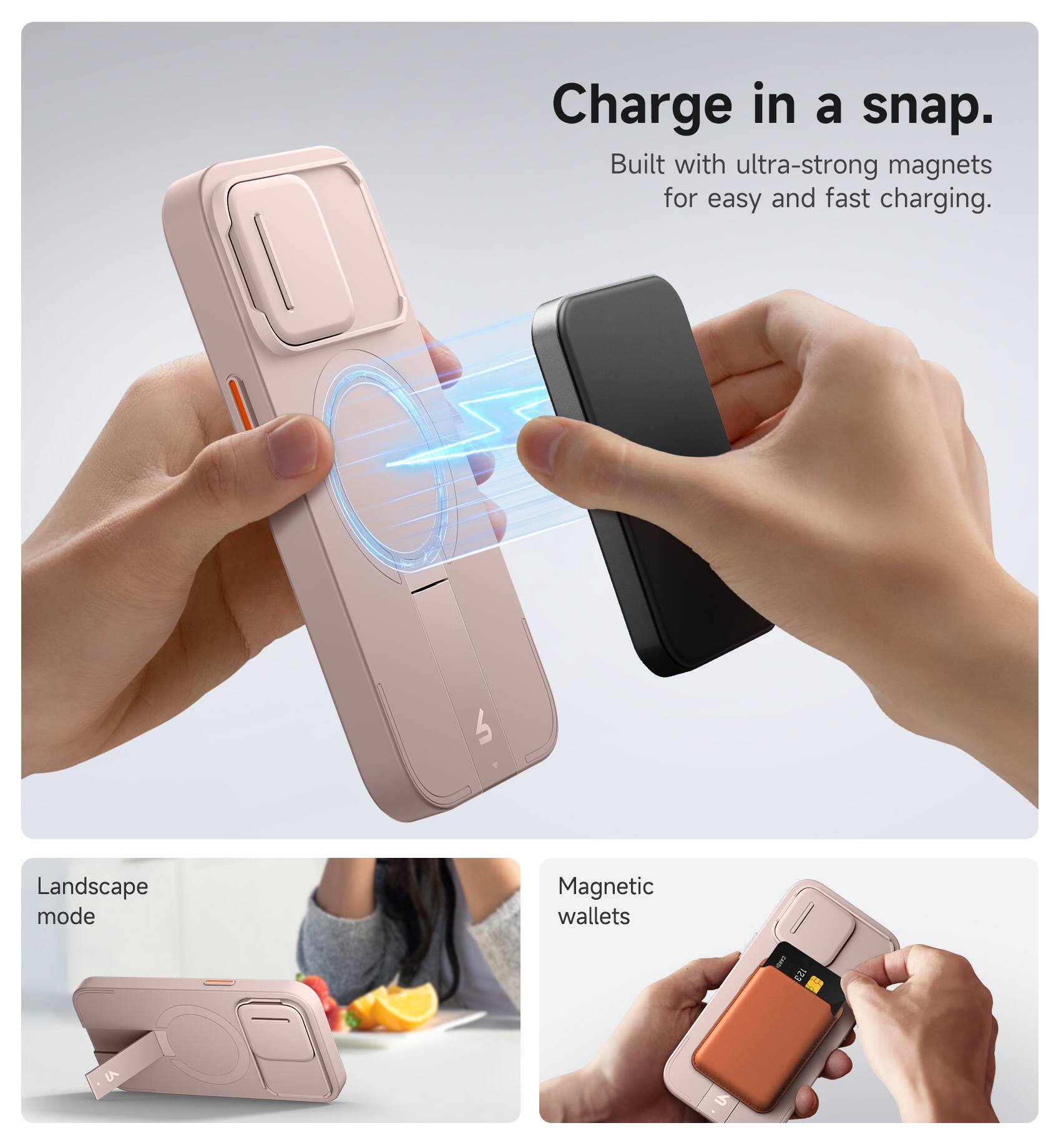 Charge in a snap.  
Built with ultra-strong magnets for easy and fast charging.  

Landscape mode  
Magnetic wallets