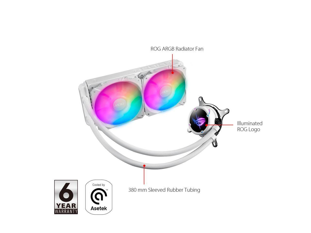 ROG ARGB Radiator Fan  
Illuminated ROG Logo  
6 YEAR WARRANTY  
380 mm Sleeved Rubber Tubing  
Cooled by Asetek
