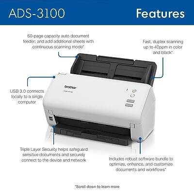 ADS-3100 Features

- 60-page capacity auto document feeder, and add additional sheets with continuous scanning mode
- Fast, duplex scanning up to 40ppm in color and black
- USB 3.0 connects locally to a single computer
- Triple Layer Security helps safeguard sensitive documents and securely connect to the device and network
- Includes robust software bundle to optimize, enhance, and customize documents and workflows

Scroll down to learn more