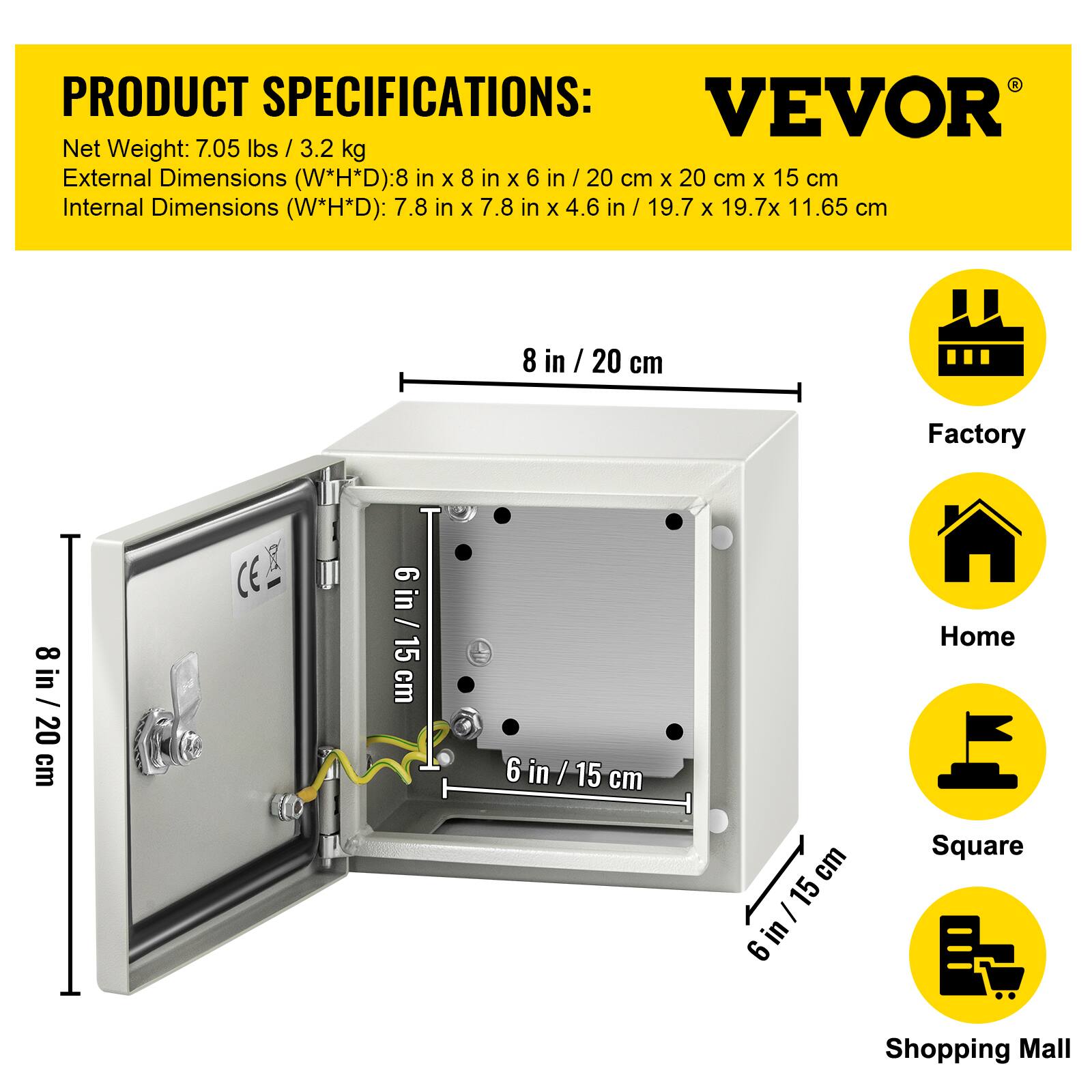 PRODUCT SPECIFICATIONS:  
VEVOR  
Net Weight: 7.05 lbs / 3.2 kg  
External Dimensions (W*H*D): 8 in x 8 in x 6 in / 20 cm x 20 cm x 15 cm  
Internal Dimensions (W*H*D): 7.8 in x 7.8 in x 4.6 in / 19.7 cm x 19.7 cm x 11.65 cm