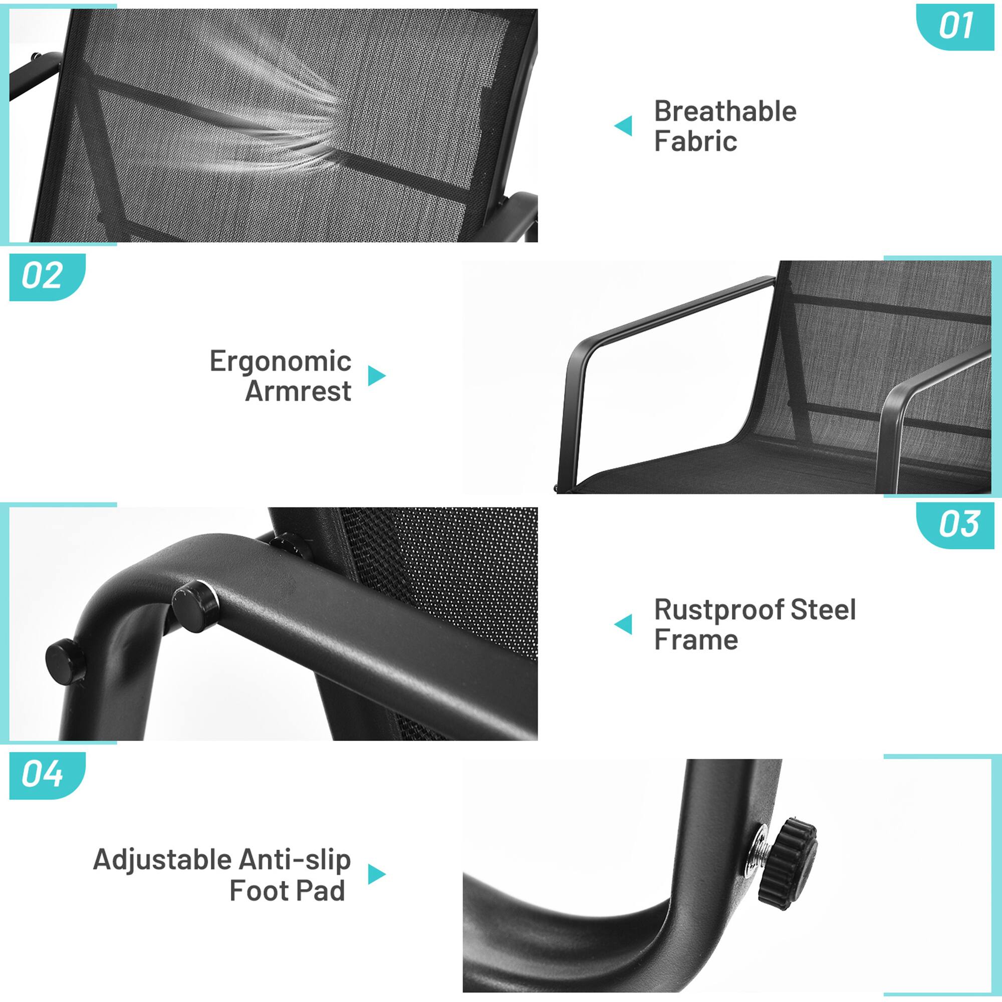 01 Breathable Fabric  
02 Ergonomic Armrest  
03 Rustproof Steel Frame  
04 Adjustable Anti-slip Foot Pad