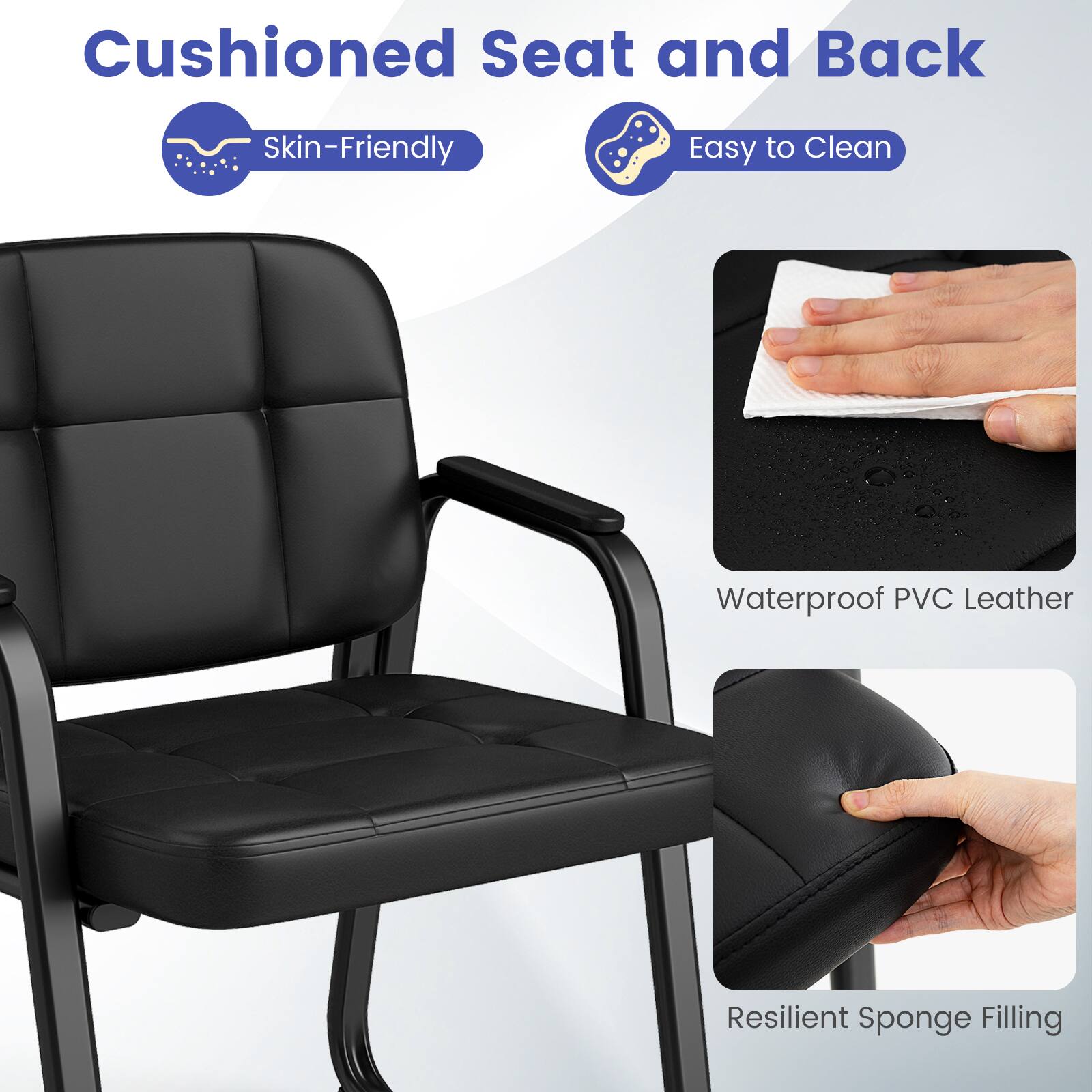 Cushioned Seat and Back  
Skin-Friendly  
Easy to Clean  
Waterproof PVC Leather  
Resilient Sponge Filling