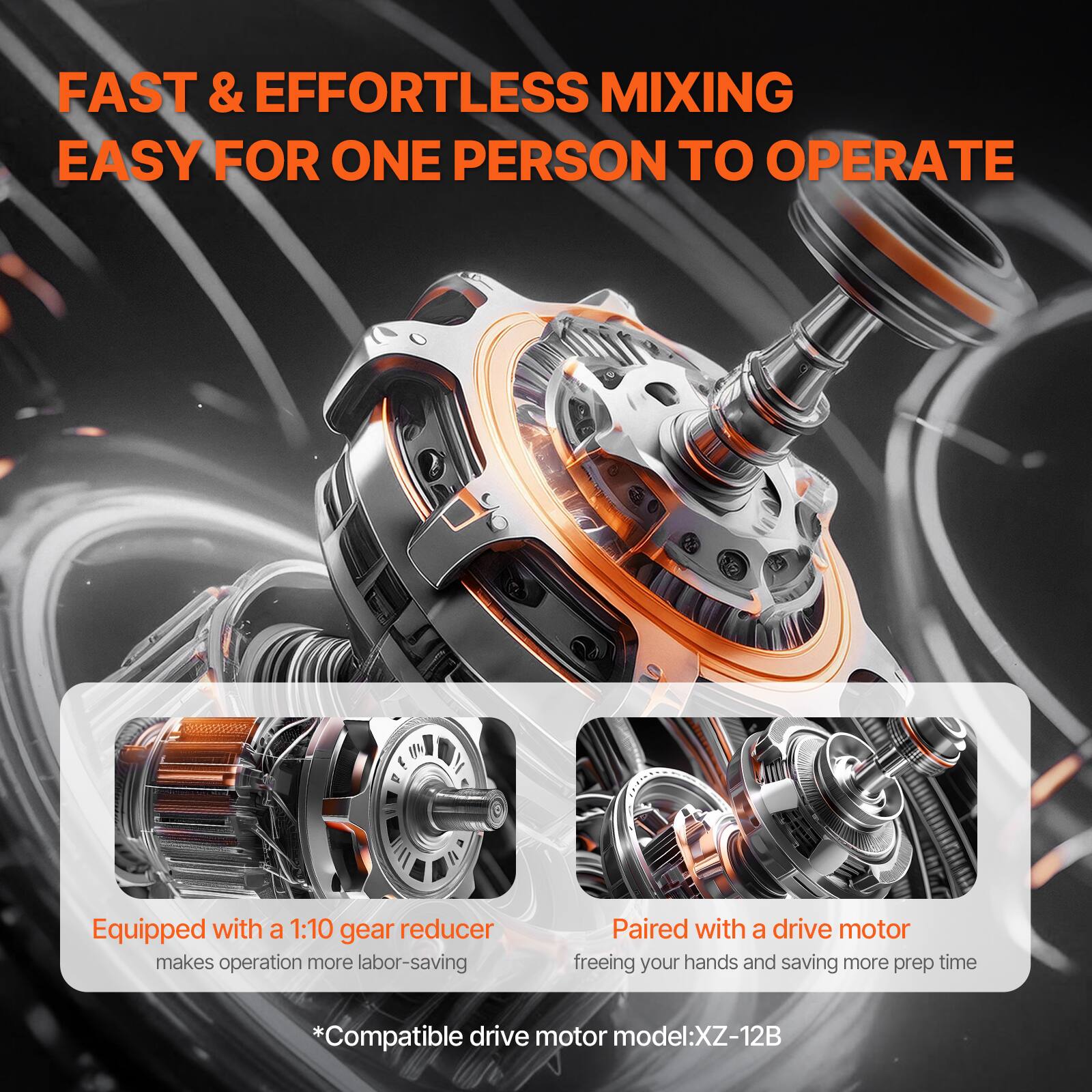 FAST & EFFORTLESS MIXING  
EASY FOR ONE PERSON TO OPERATE  

Equipped with a 1:10 gear reducer  
makes operation more labor-saving  

Paired with a drive motor  
freeing your hands and saving more prep time  

*Compatible drive motor model: XZ-12B