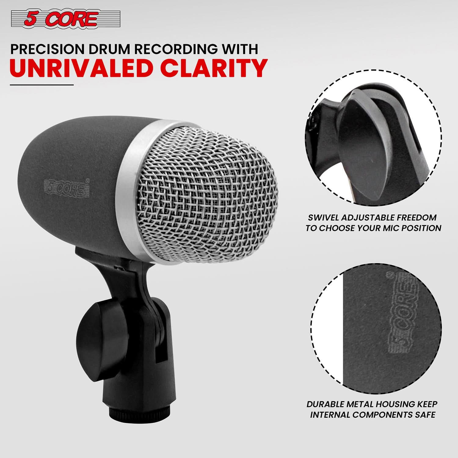 5 CORE

PRECISION DRUM RECORDING WITH UNRIVALED CLARITY

SWIVEL ADJUSTABLE FREEDOM TO CHOOSE YOUR MIC POSITION

DURABLE METAL HOUSING KEEP INTERNAL COMPONENTS SAFE