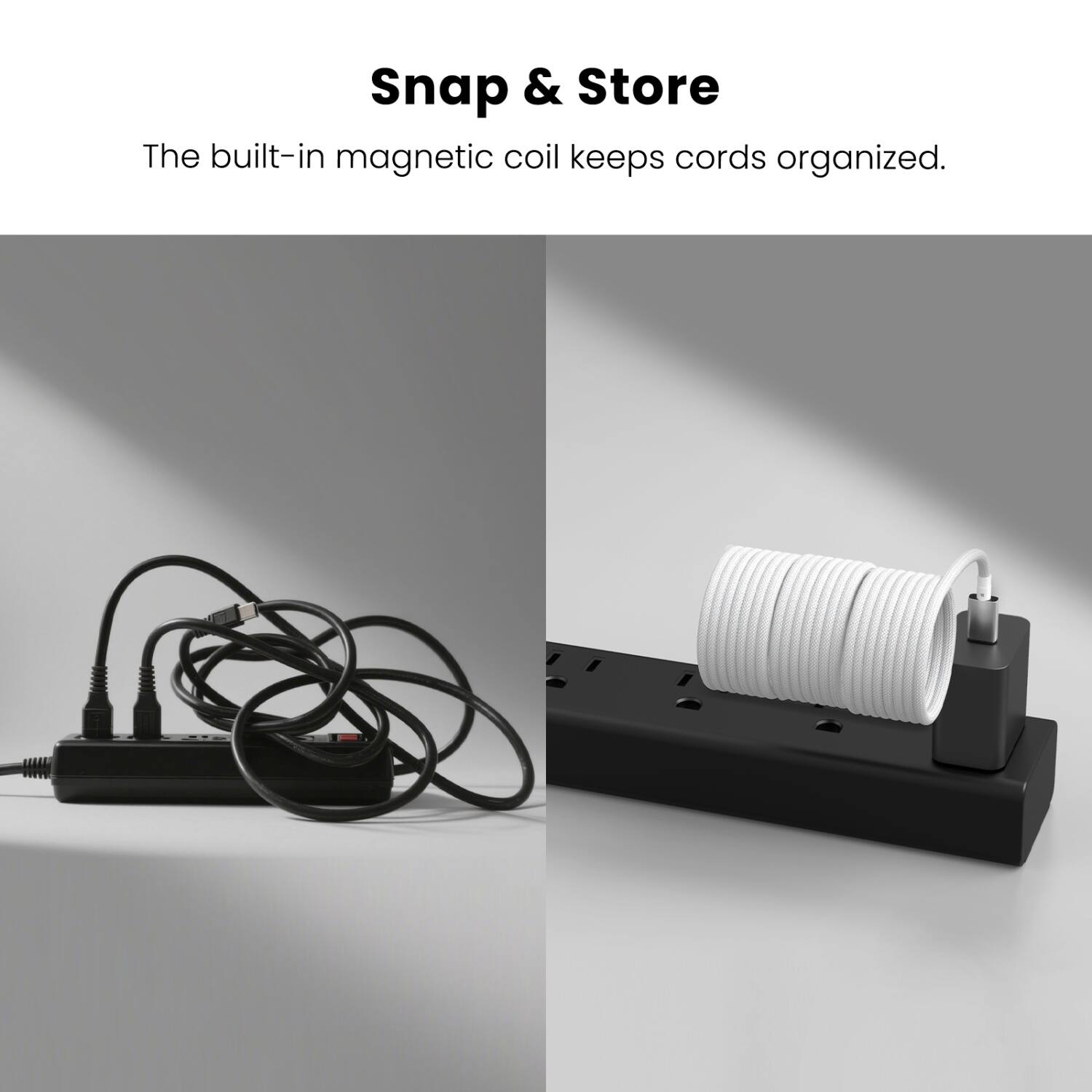 Snap & Store  
The built-in magnetic coil keeps cords organized.