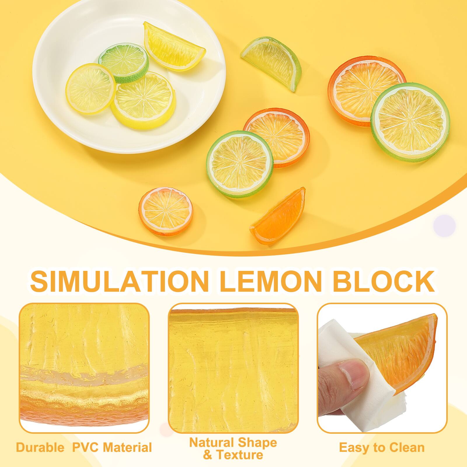 SIMULATION LEMON BLOCK  
Durable PVC Material  
Natural Shape & Texture  
Easy to Clean