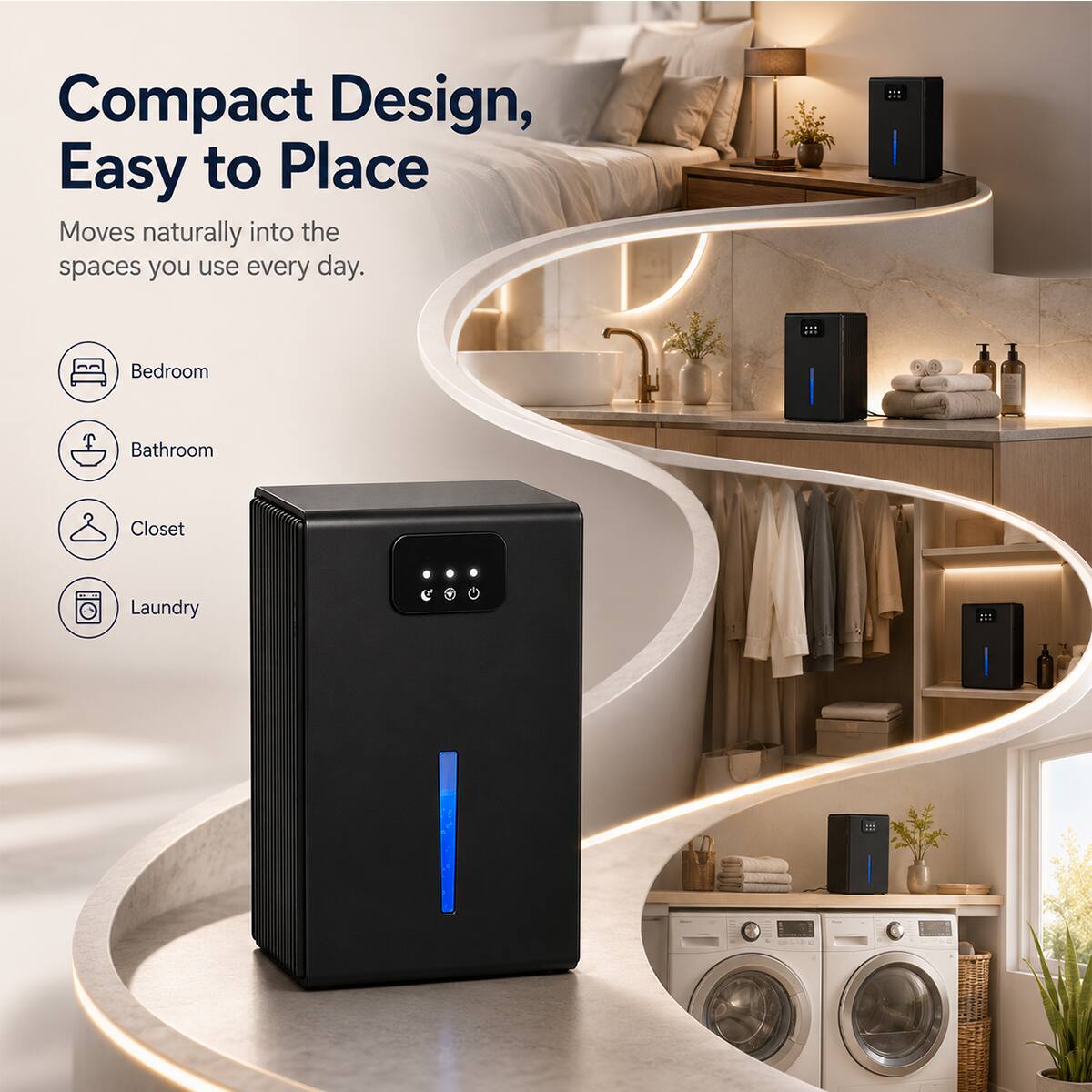 Compact Design, Easy to Place  
Moves naturally into the spaces you use every day.  
- Bedroom  
- Bathroom  
- Closet  
- Laundry
