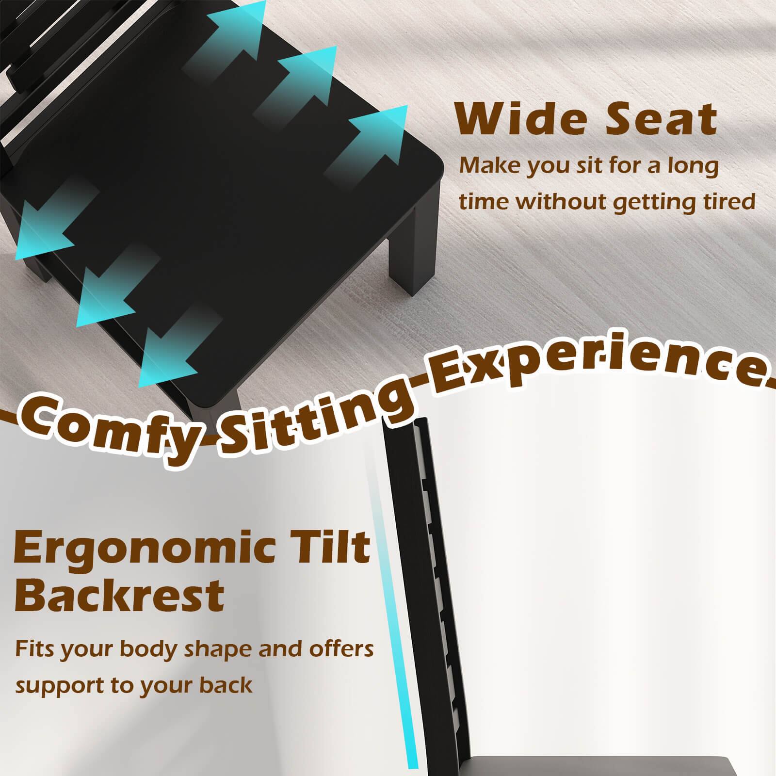 Wide Seat  
Make you sit for a long time without getting tired  

Comfy Sitting Experience  

Ergonomic Tilt Backrest  
Fits your body shape and offers support to your back