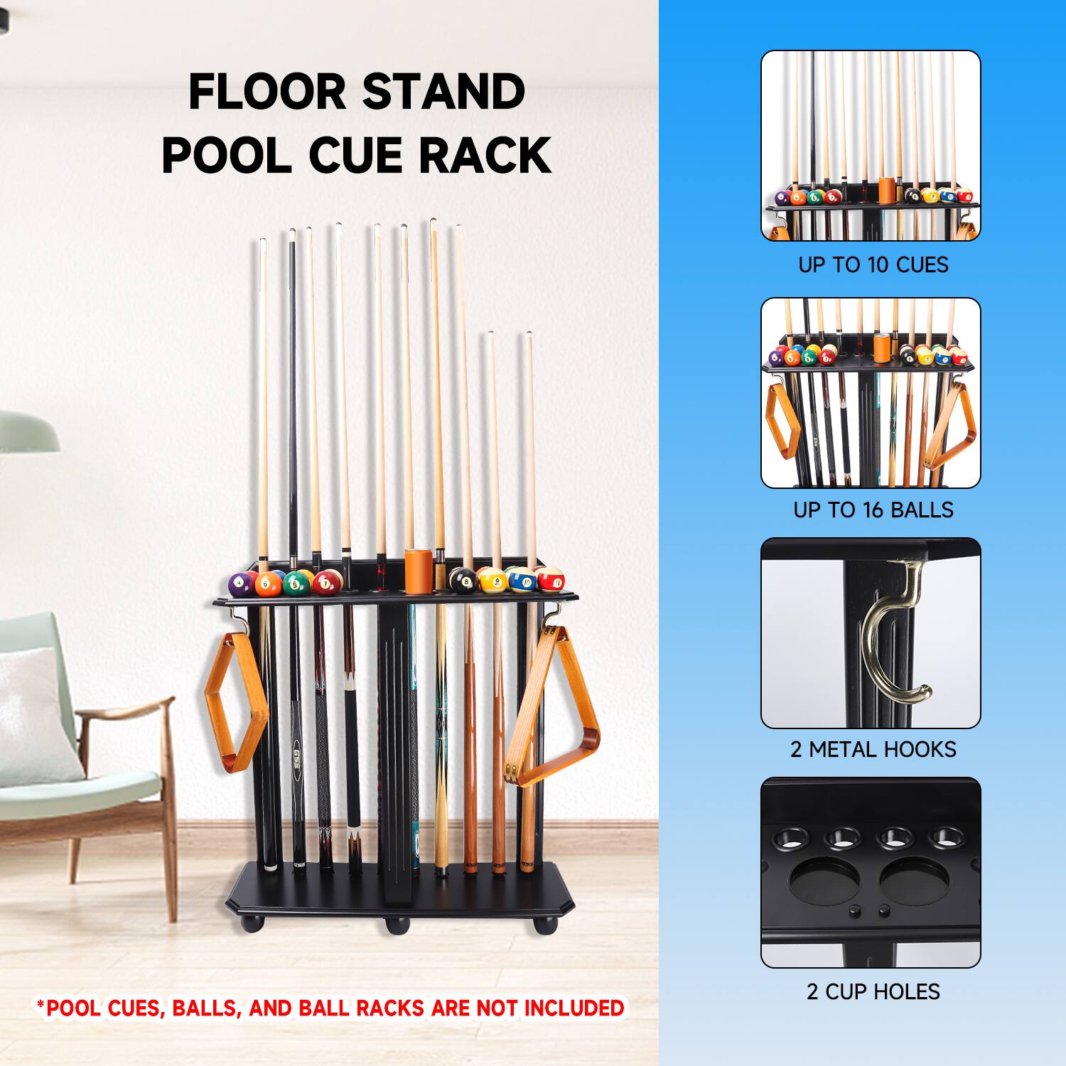 FLOOR STAND POOL CUE RACK
UP TO 10 CUES
UP TO 16 BALLS
2 METAL HOOKS
2 CUP HOLES
*POOL CUES, BALLS, AND BALL RACKS ARE NOT INCLUDED