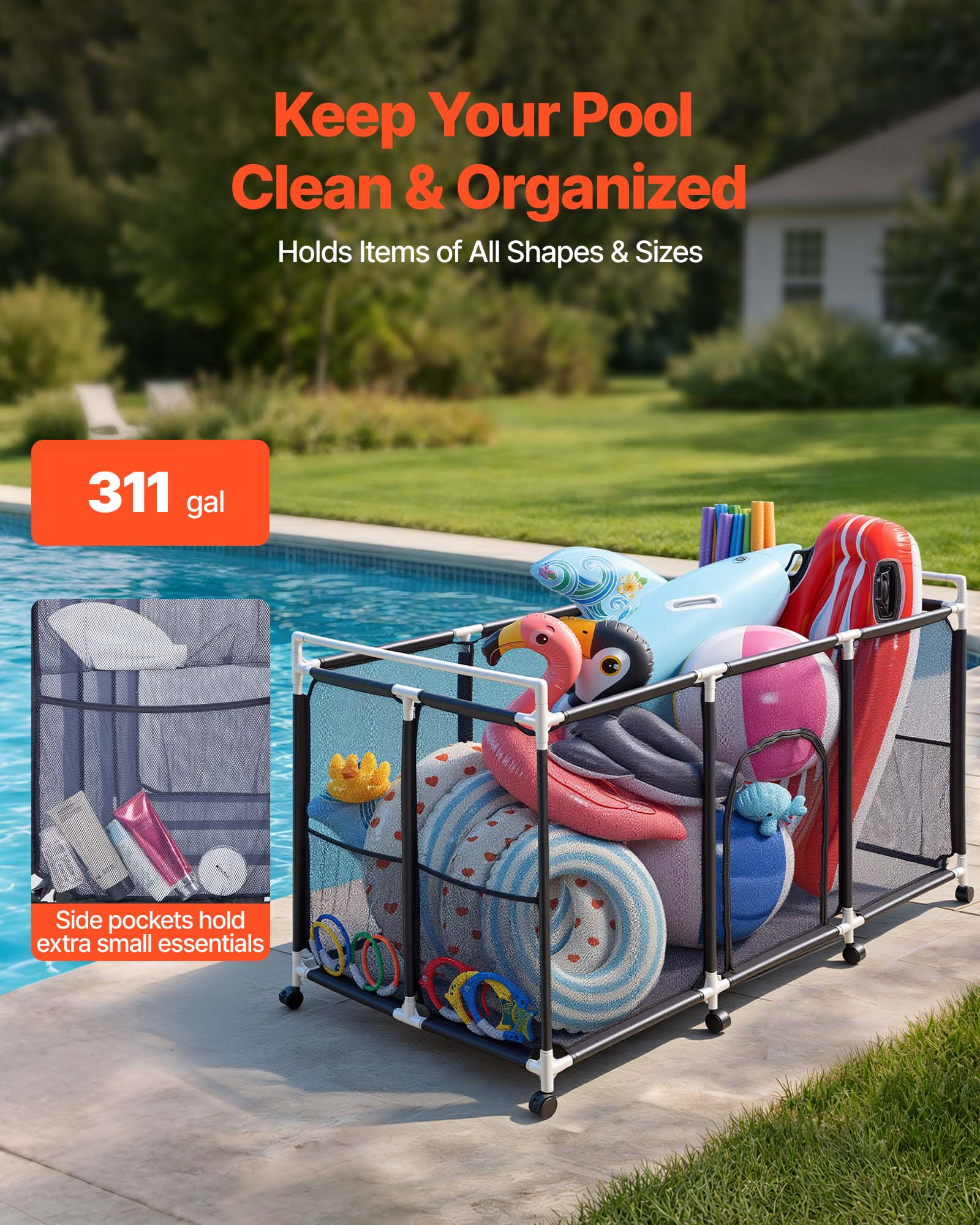 Keep Your Pool Clean & Organized  
Holds Items of All Shapes & Sizes  

311 gal  

Side pockets hold extra small essentials