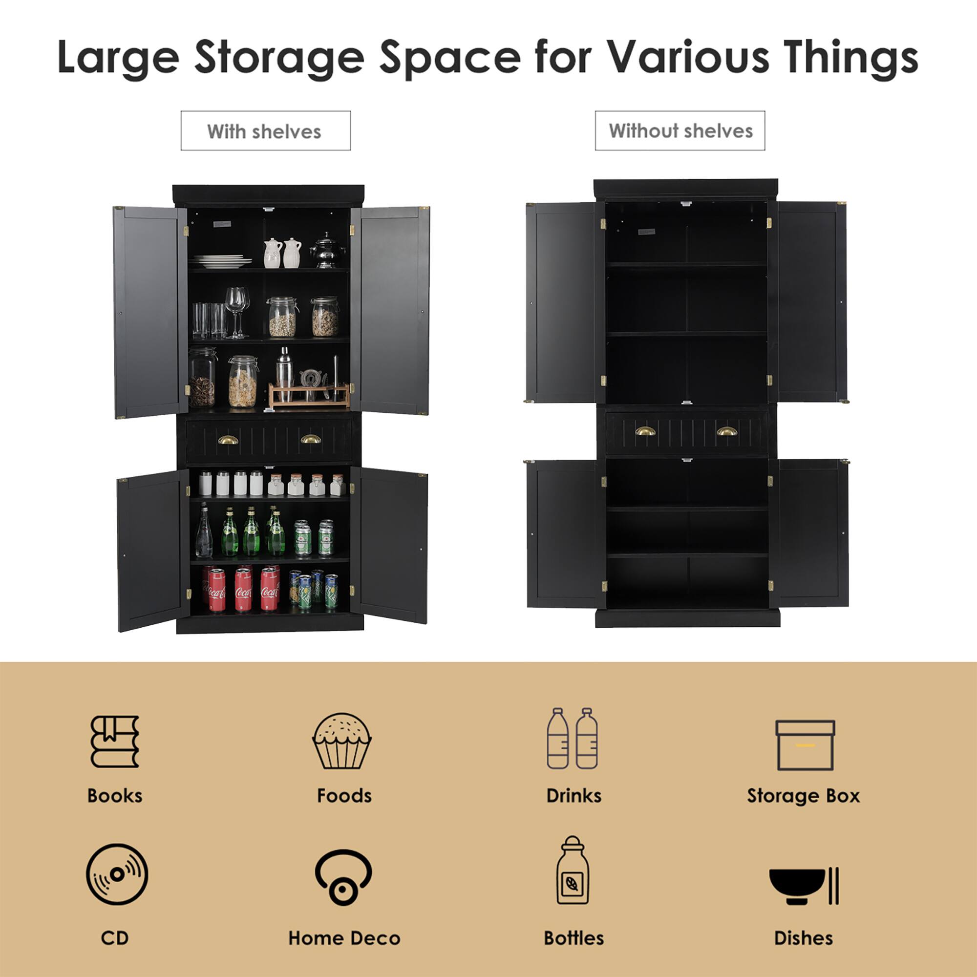 Large Storage Space for Various Things

With shelves: Books, Foods, Drinks, CD, Home Deco, Bottles, Dishes

Without shelves: Storage Box