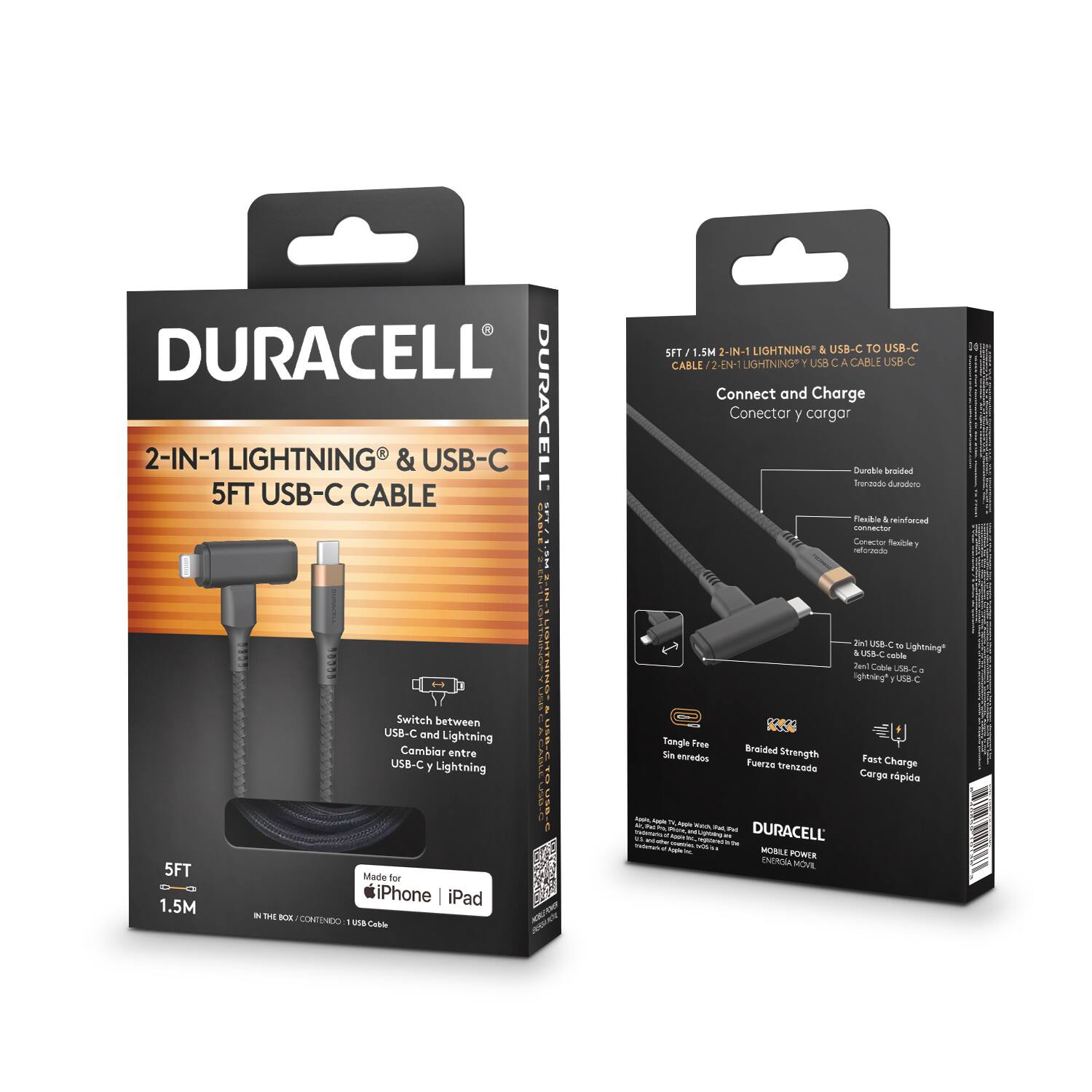 **Front Side:**

- DURACELL
- 2-IN-1 LIGHTNING® & USB-C
- 5FT USB-C CABLE
- Switch between USB-C and Lightning
- USB-C y Lightning
- 5FT 1.5M
- Made for iPhone iPad
- IN THE BOX / CONTENIDO: 1 USB-C Cable

**Back Side:**

- SFT / 1.5M 2-IN-1 LIGHTNING® & USB-C TO USB-C CABLE
- Connect and Charge
- Conectar y cargar
- Durable braided
- Trenzado duradero
- Flexible & reinforced
- Flexible y reforzado
- Tangle Free
- Sin enredos
- Braided Strength
- Fuerza trenzada
- Fast Charge
- Carga rápida
- DURACELL
- MOBILE POWER
- ENERGÍA MÓVIL