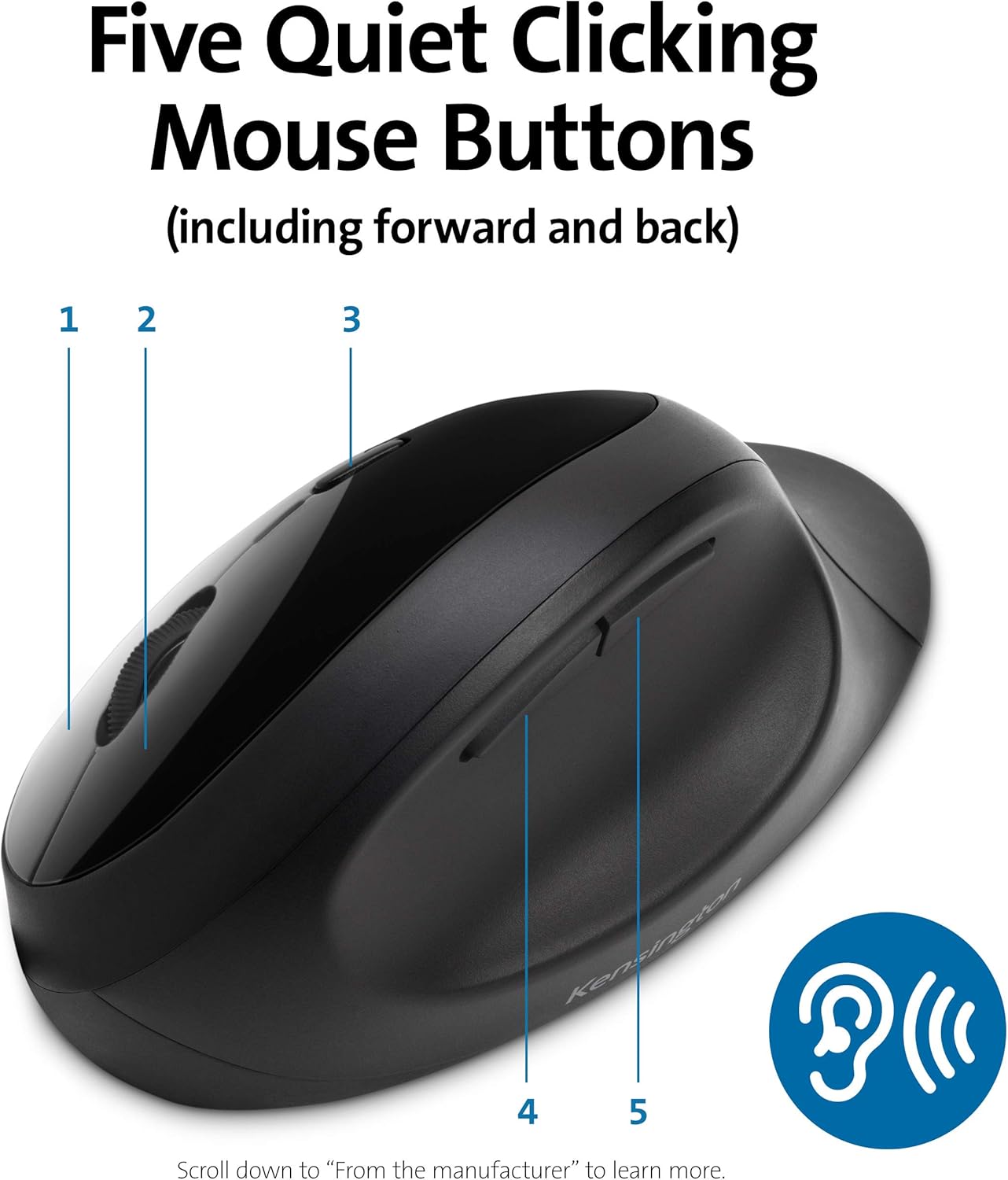 Five Quiet Clicking Mouse Buttons (including forward and back)

1 2 3 4 5

Scroll down to "From the manufacturer" to learn more.