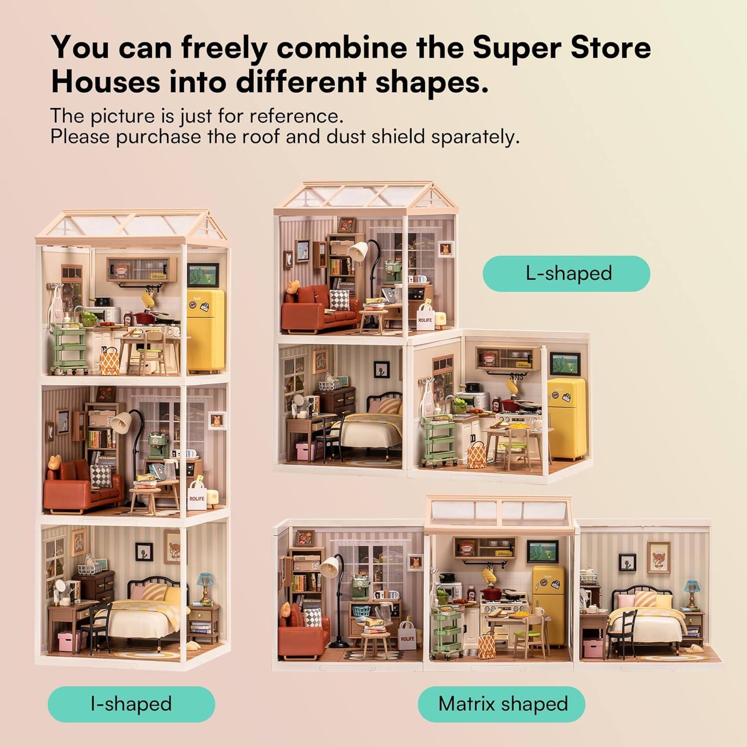 You can freely combine the Super Store Houses into different shapes.

The picture is just for reference. Please purchase the roof and dust shield separately.

- L-shaped
- I-shaped
- Matrix shaped