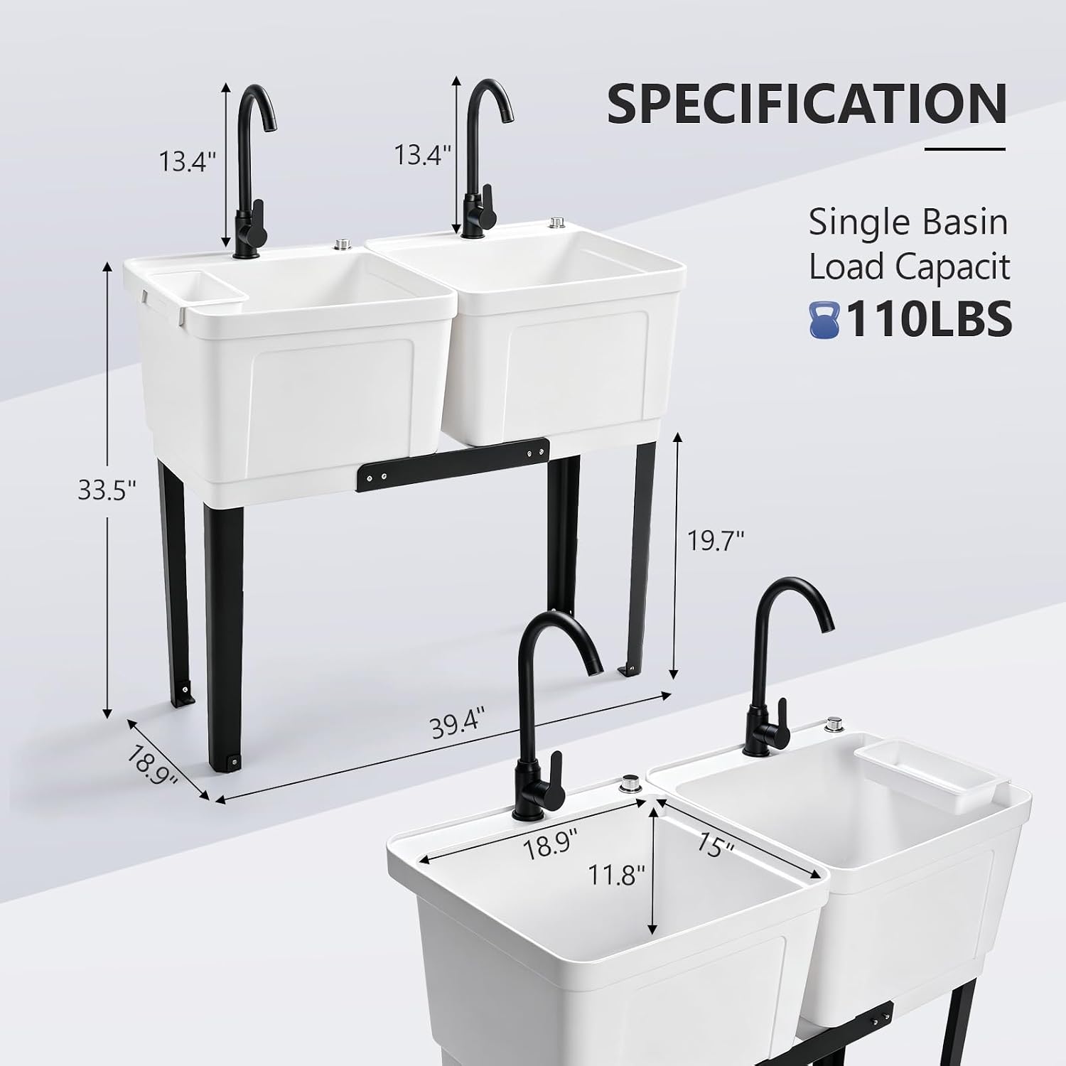 13.4"  
13.4"  
SPECIFICATION  
Single Basin Load Capacity: 110LBS  
33.5"  
19.7"  
18.9"  
39.4" 18.9" 11.8"  
15"