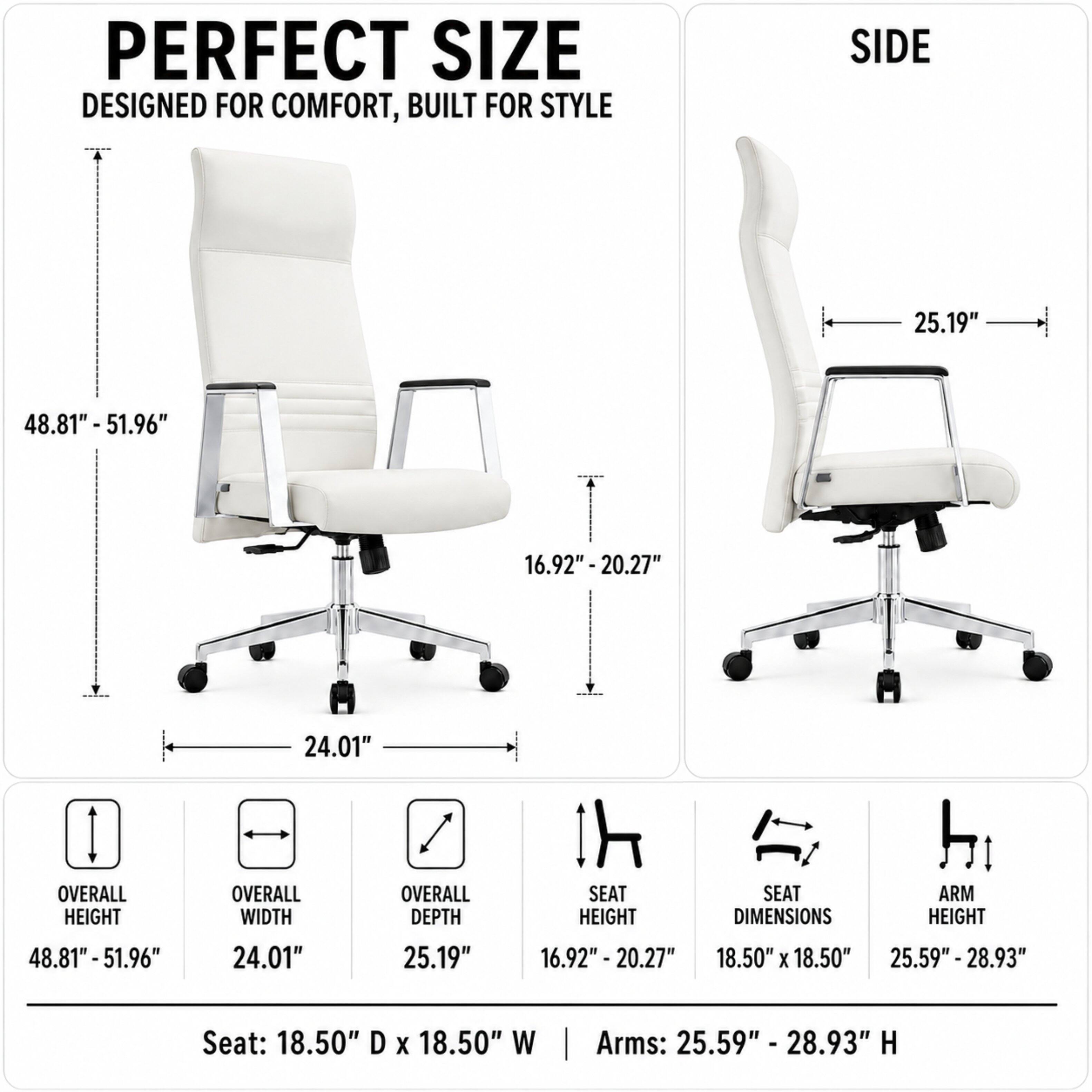 PERFECT SIZE  
DESIGNED FOR COMFORT, BUILT FOR STYLE

SIDE  
25.19"  
48.81" - 51.96"  
16.92"-20.27"  

OVERALL HEIGHT 48.81"-51.96"  
24.01" OVERALL WIDTH DEPTH 24.01" 25.19"  
SEAT HEIGHT 16.92" 20.27"  
SEAT DIMENSIONS 18.50" X 18.50"  
ARM HEIGHT 25.59" 28.93"  

Seat: 18.50" D x 18.50" W  
Arms: 25.59" - 28.93" H