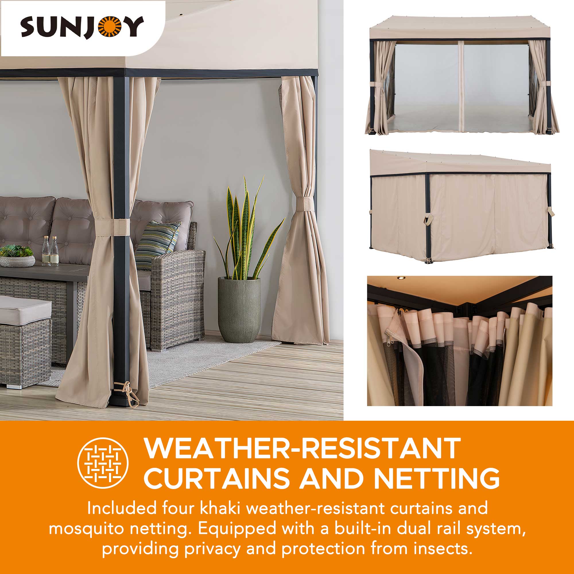 SUNJOY Weather-Resistant Curtains and Netting

Included four khaki weather-resistant curtains and mosquito netting. Equipped with a built-in dual rail system, providing privacy and protection from insects.