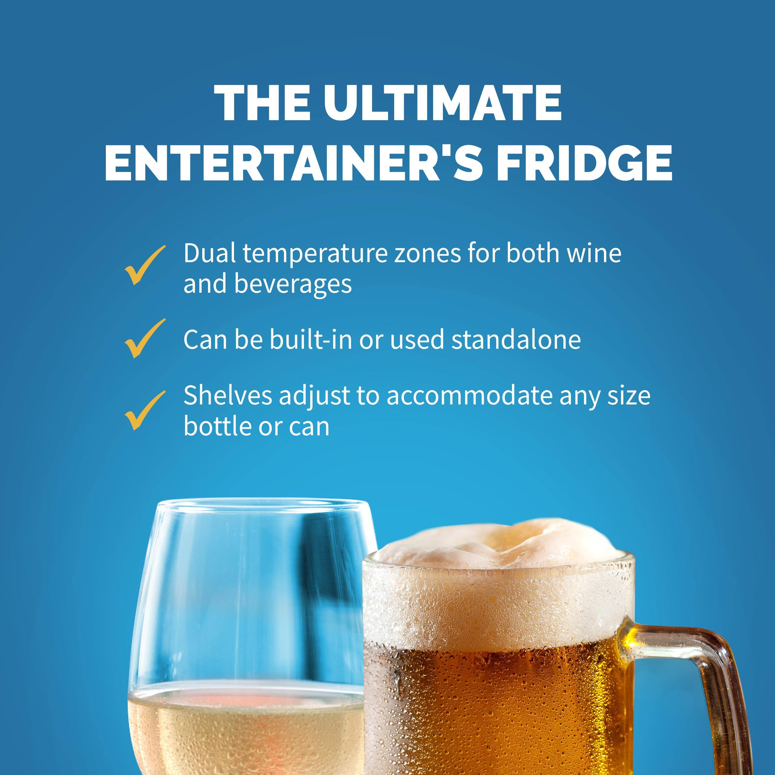 THE ULTIMATE ENTERTAINER'S FRIDGE

- Dual temperature zones for both wine and beverages
- Can be built-in or used standalone
- Shelves adjust to accommodate any size bottle or can