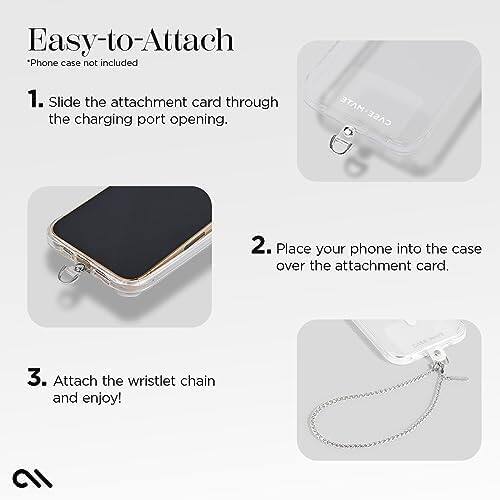 Easy-to-Attach  
*Phone case not included  

1. Slide the attachment card through the charging port opening.  
2. Place your phone into the case over the attachment card.  
3. Attach the wristlet chain and enjoy!