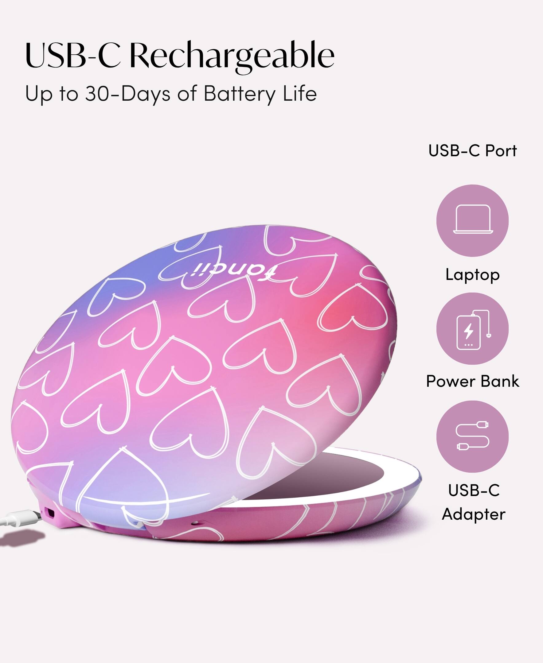 USB-C Rechargeable  
Up to 30-Days of Battery Life  
USB-C Port  
Laptop  
Power Bank  
USB-C Adapter